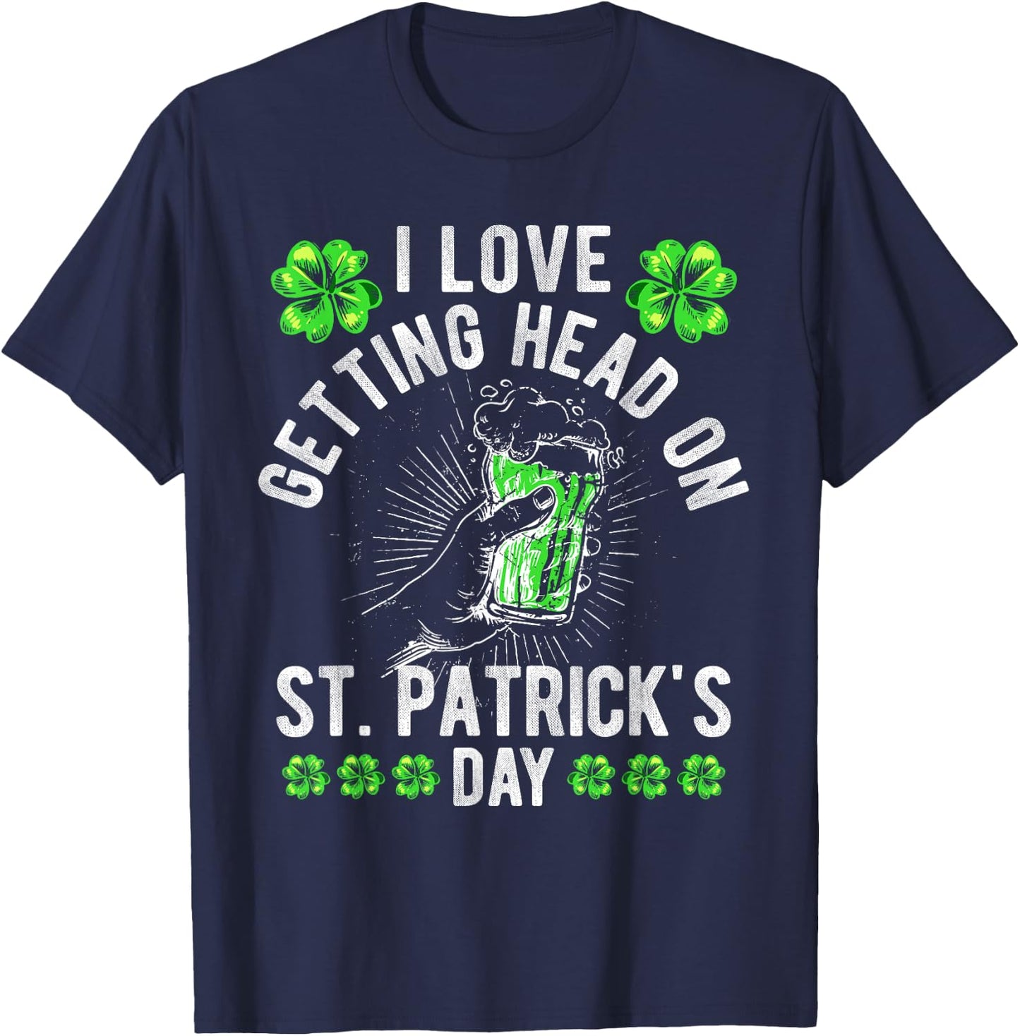I Love Getting Head On St Patricks Day Beer Irish Drinking T-Shirt - T-Shirt | Navy
