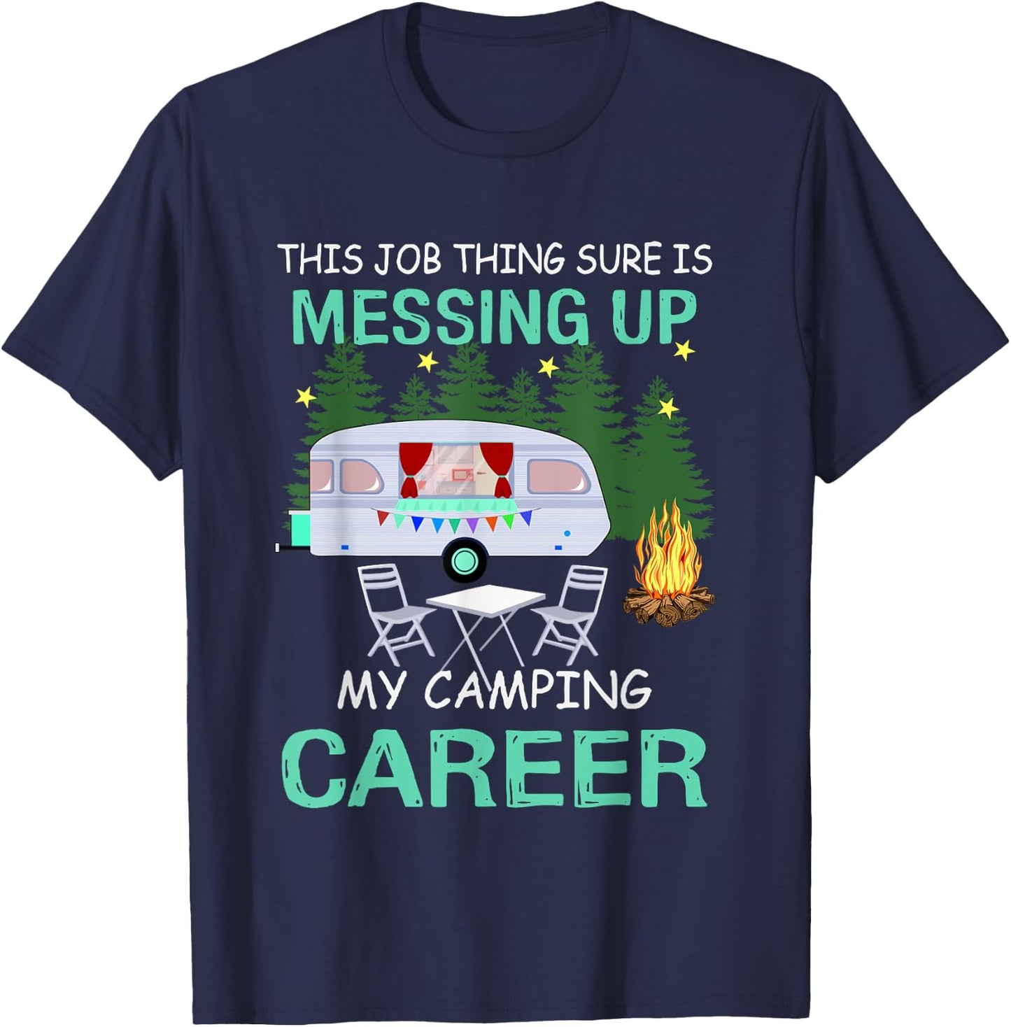 This Job Things Sure Is Messing Up My Camping Career T-Shirt - T-Shirt | Navy