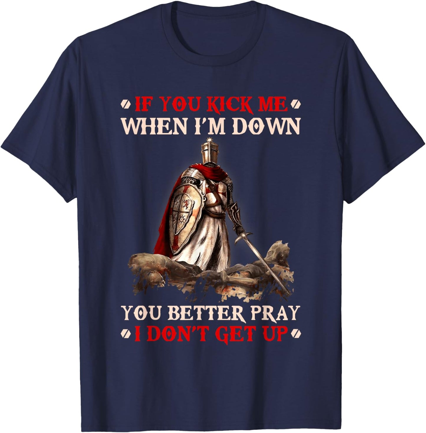 Knight Templar If You Kick Me When I'M Down You Better Pray T-Shirt - T-Shirt | Navy