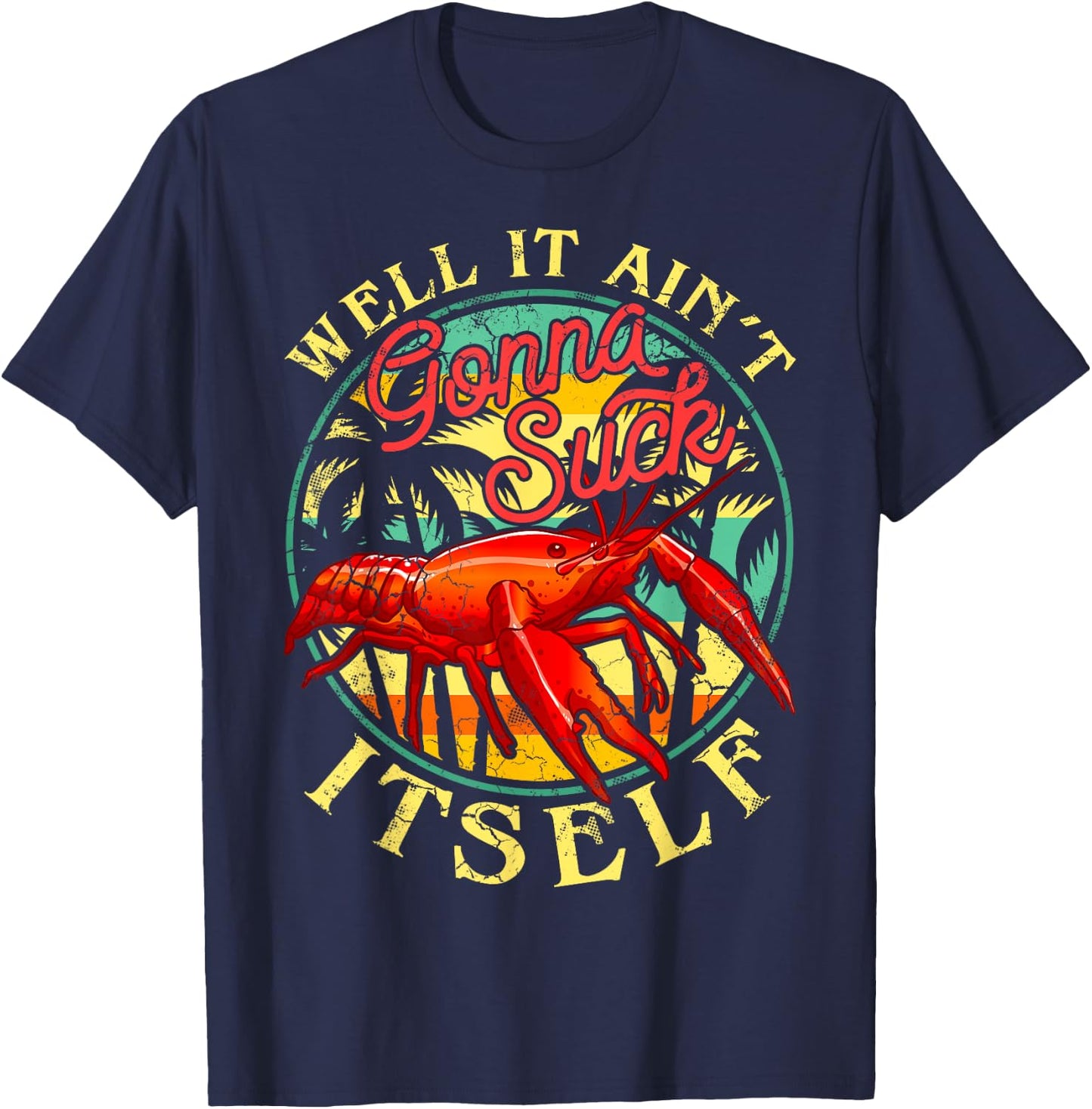 Crawdads Crayfish Boil Men Women Couples Groups Crawfish Well It Ain't Gonna Suck Itself Funny Humor Sayings T-Shirt - T-Shirt | Navy