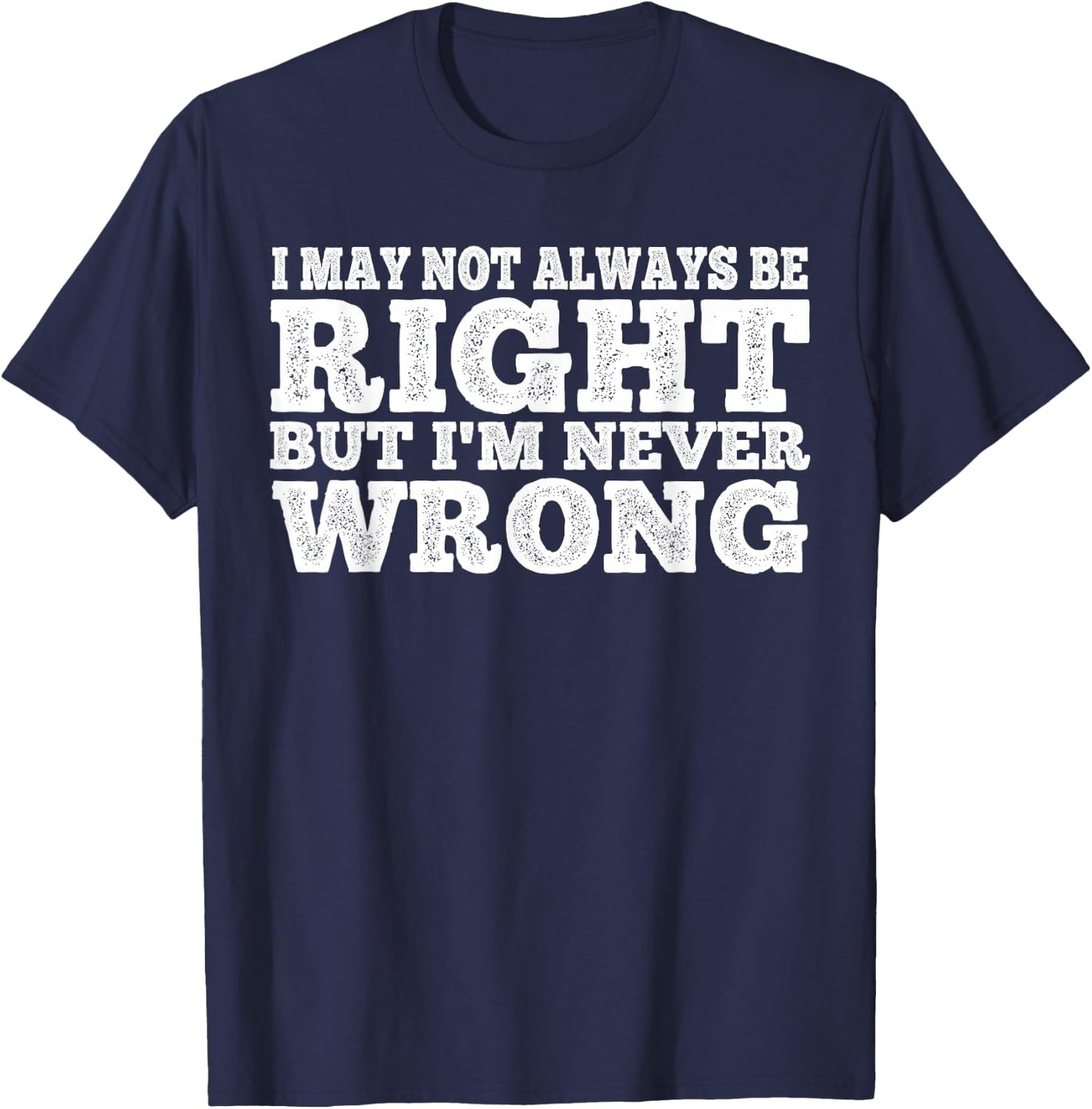 I May Not Always Be Right But I'm Never Wrong T-Shirt - T-Shirt | Navy