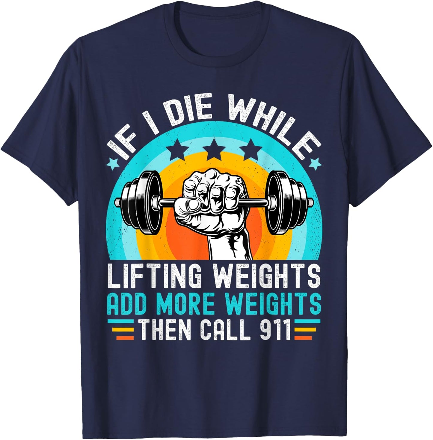 If I Die While Lifting Weights Add More Weights Call 911 T-Shirt - T-Shirt | Navy