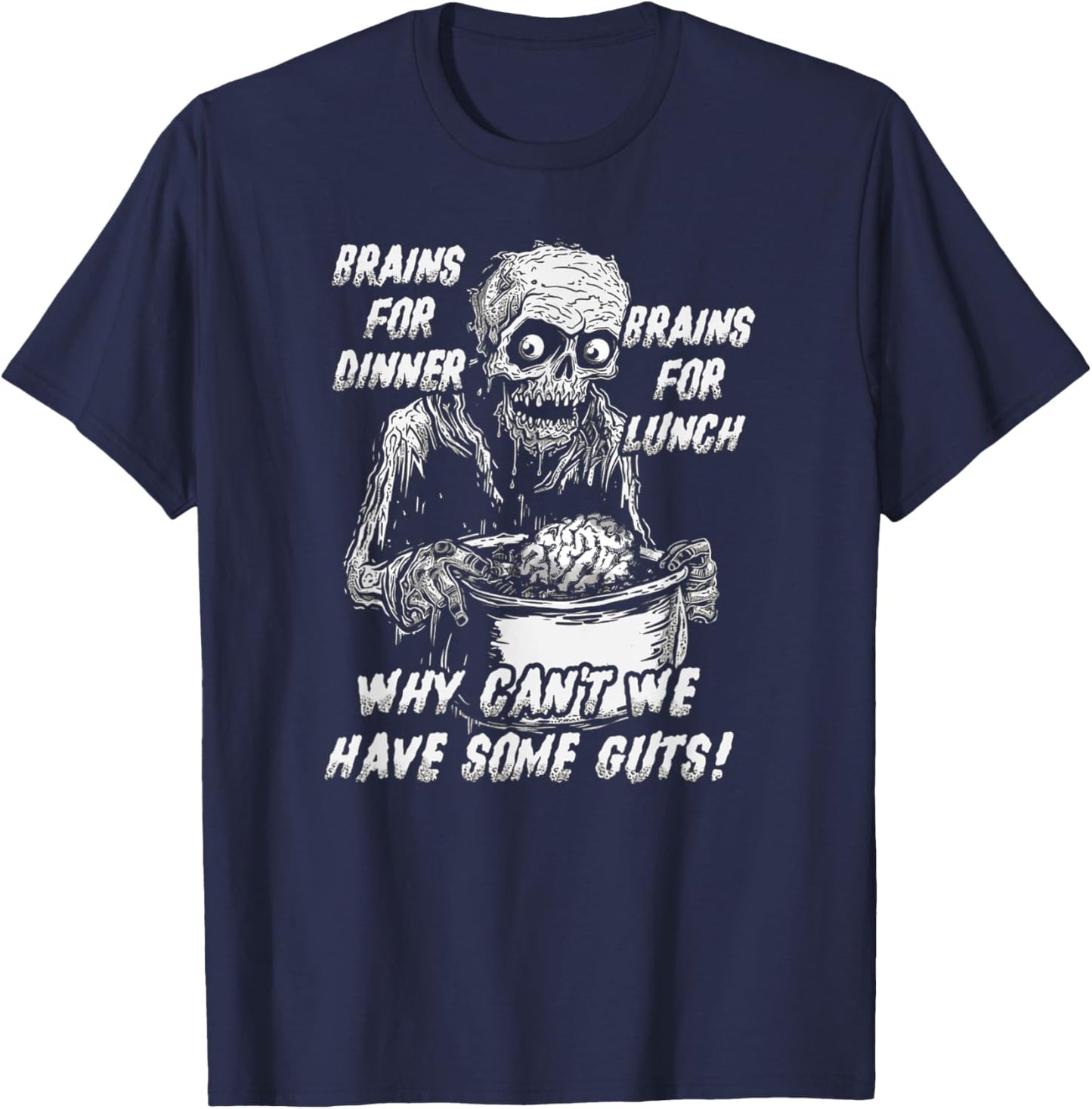 Brains For Dinner And For Lunch, Why Can't We Have Some Guts T-Shirt - T-Shirt | Navy