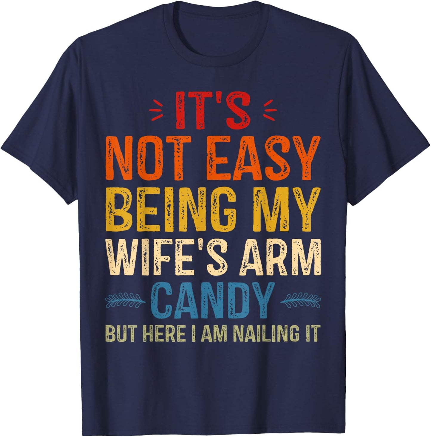 It's Not Easy Being My Wife's Arm Candy but here i am T-Shirt - T-Shirt | Navy
