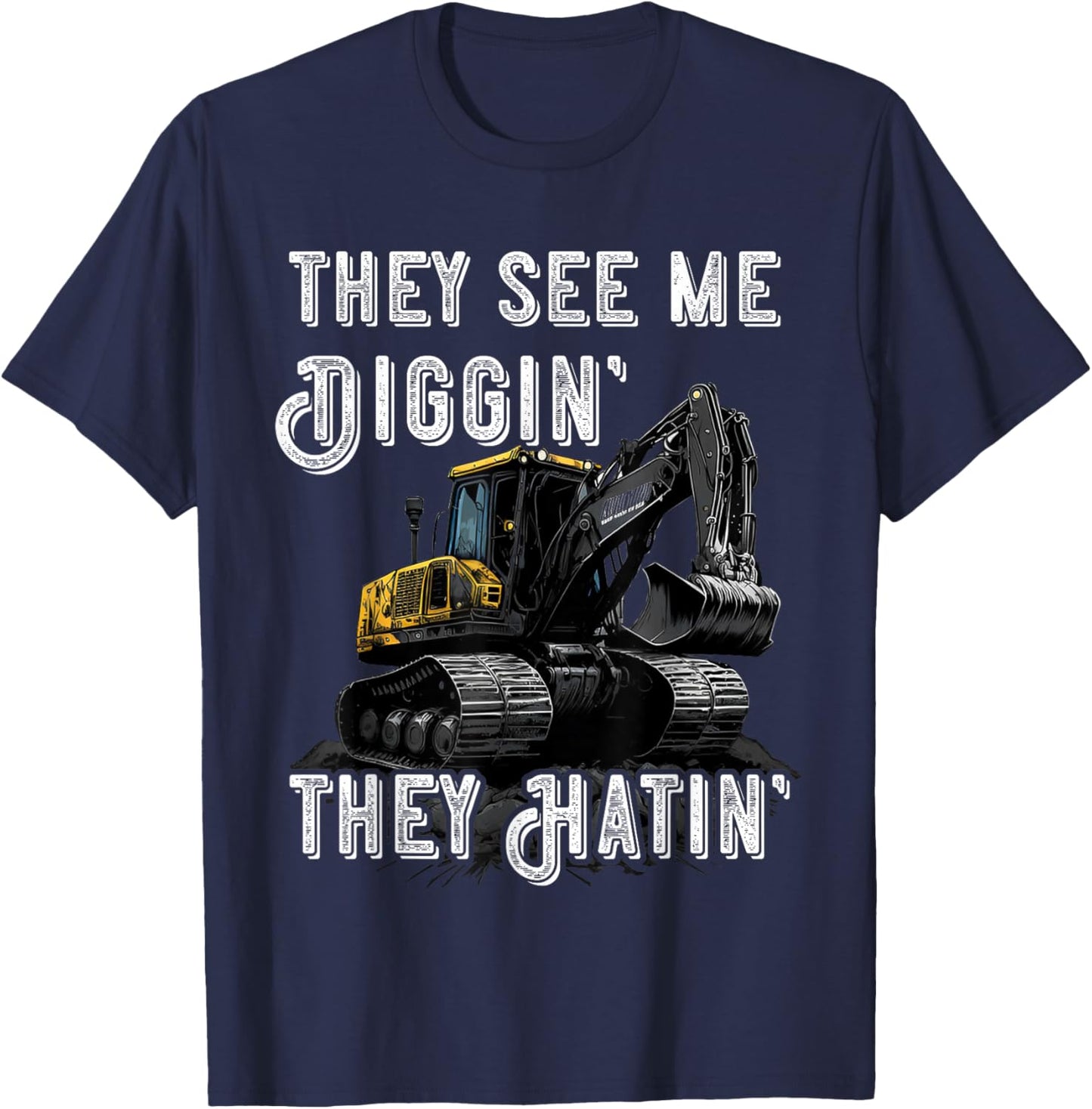 Excavator Construction Vehicle Backhoe They See Me Digging T-Shirt - T-Shirt | Navy