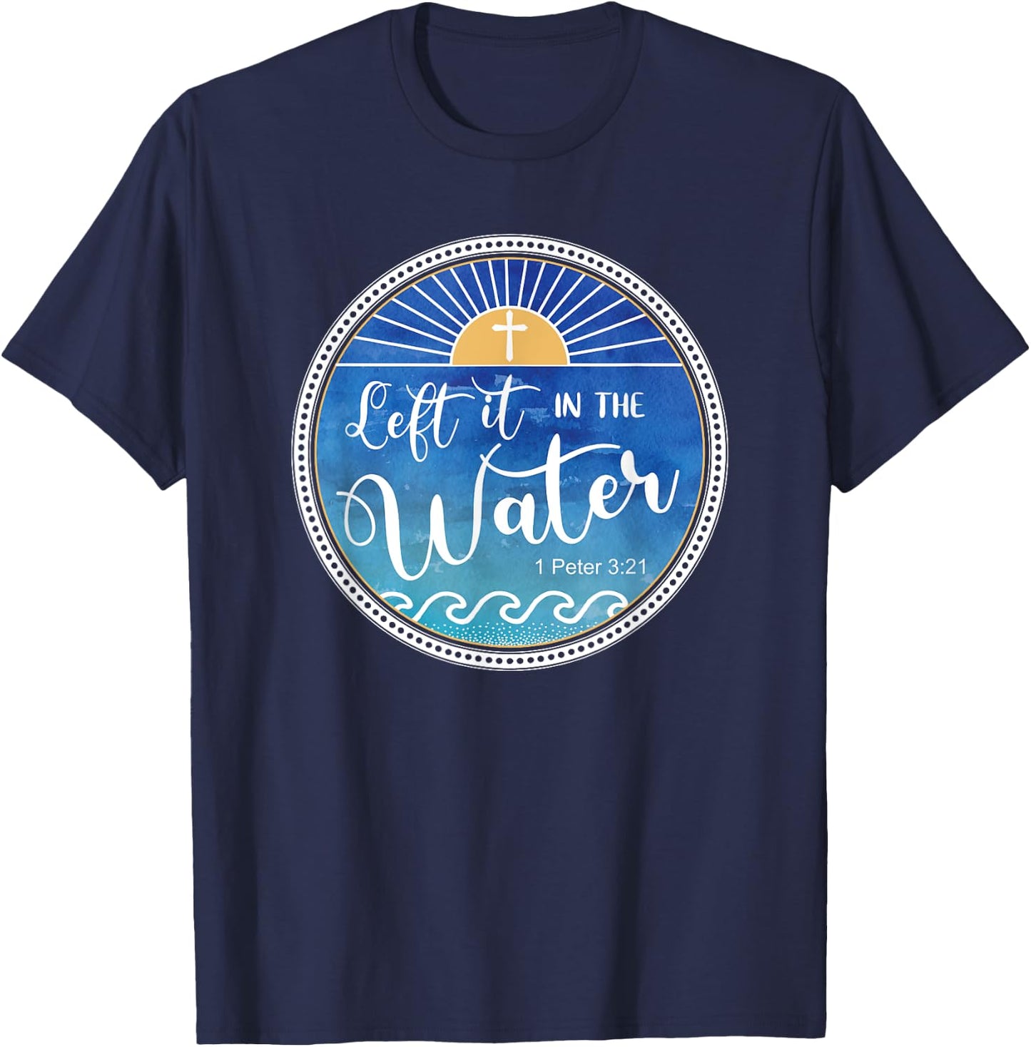 Left It In The Water Christian Faith Baptism Saying T-Shirt - T-Shirt | Navy