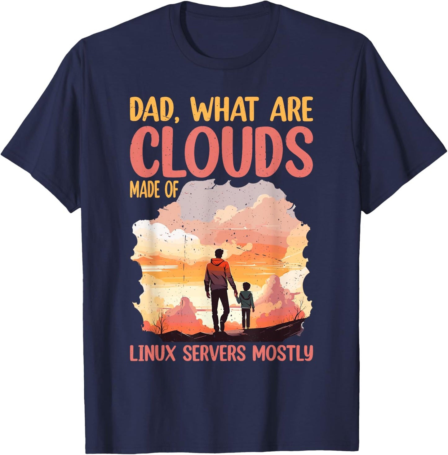 Dad, What Are Clouds Made Of, Linux Servers Mostly T-Shirt - T-Shirt | Navy
