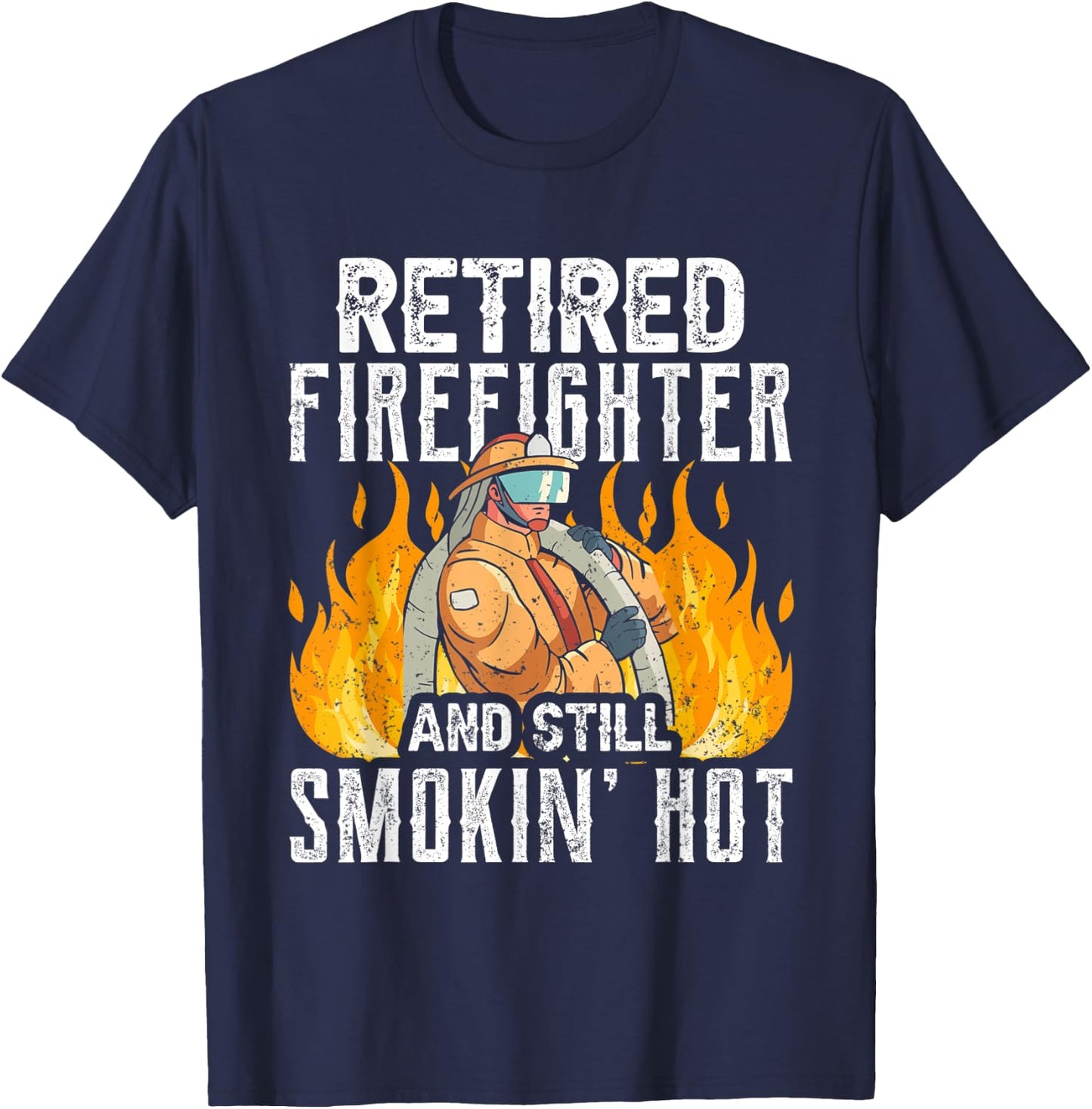 Retired Firefighter And Still Smokin' Hot Retiree Retirement T-Shirt - T-Shirt | Navy