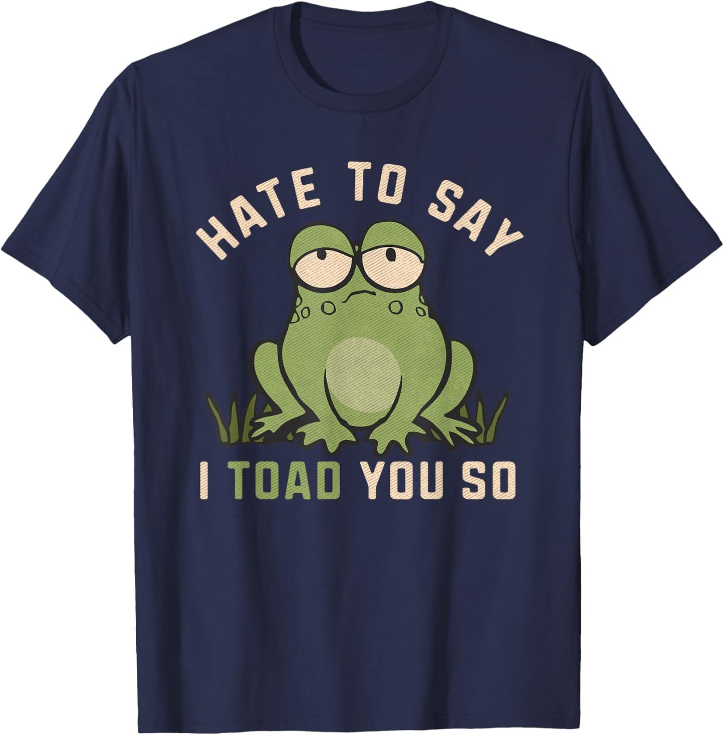 Hate To Say I Toad You So Funny Frog Pun Lover Humor Joke T-Shirt - T-Shirt | Navy