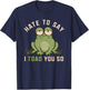 Hate To Say I Toad You So Funny Frog Pun Lover Humor Joke T-Shirt - T-Shirt | Navy