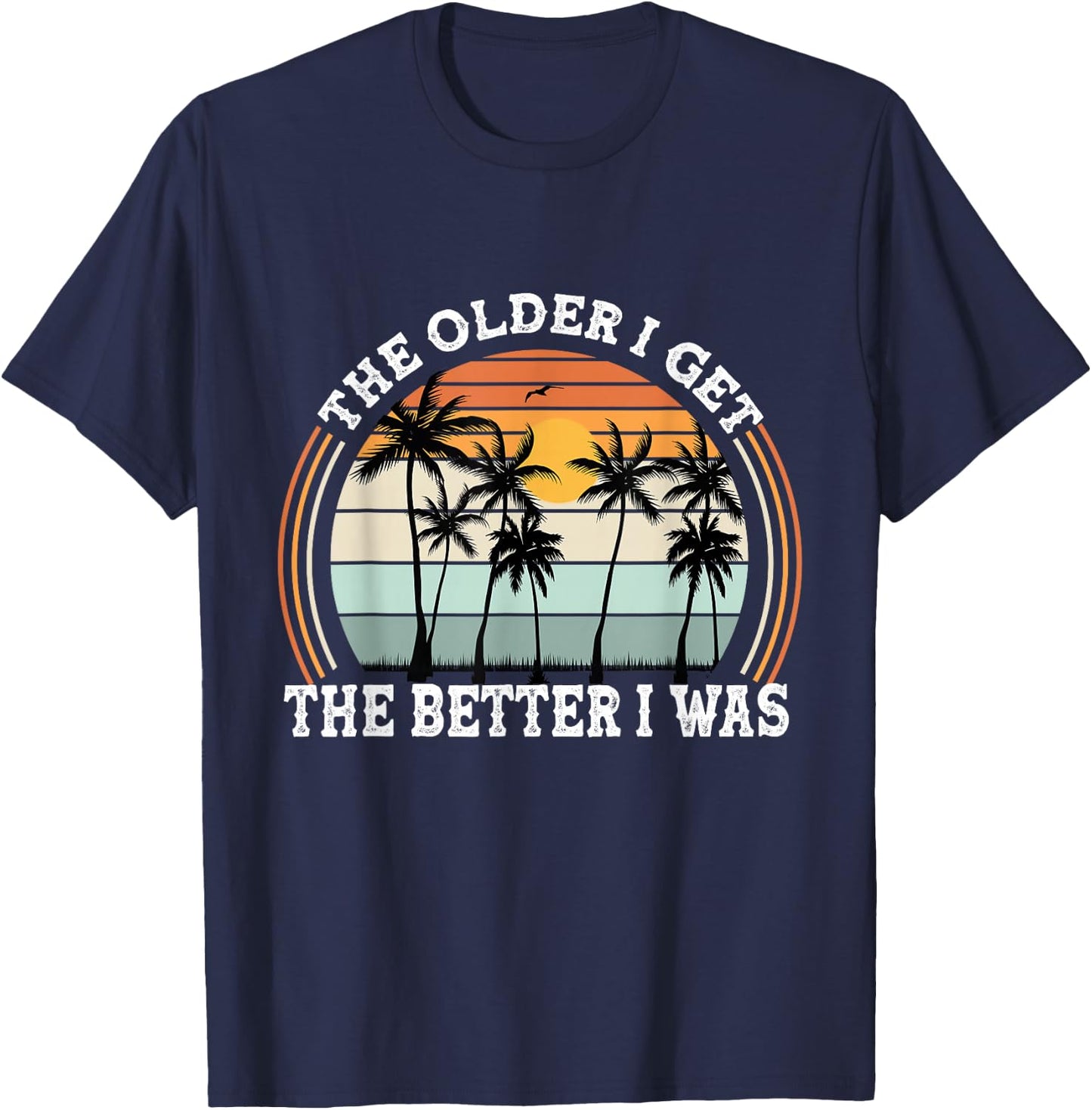 The Older I Get The Better I Was Old People Pun Adult Humor T-Shirt - T-Shirt | Navy