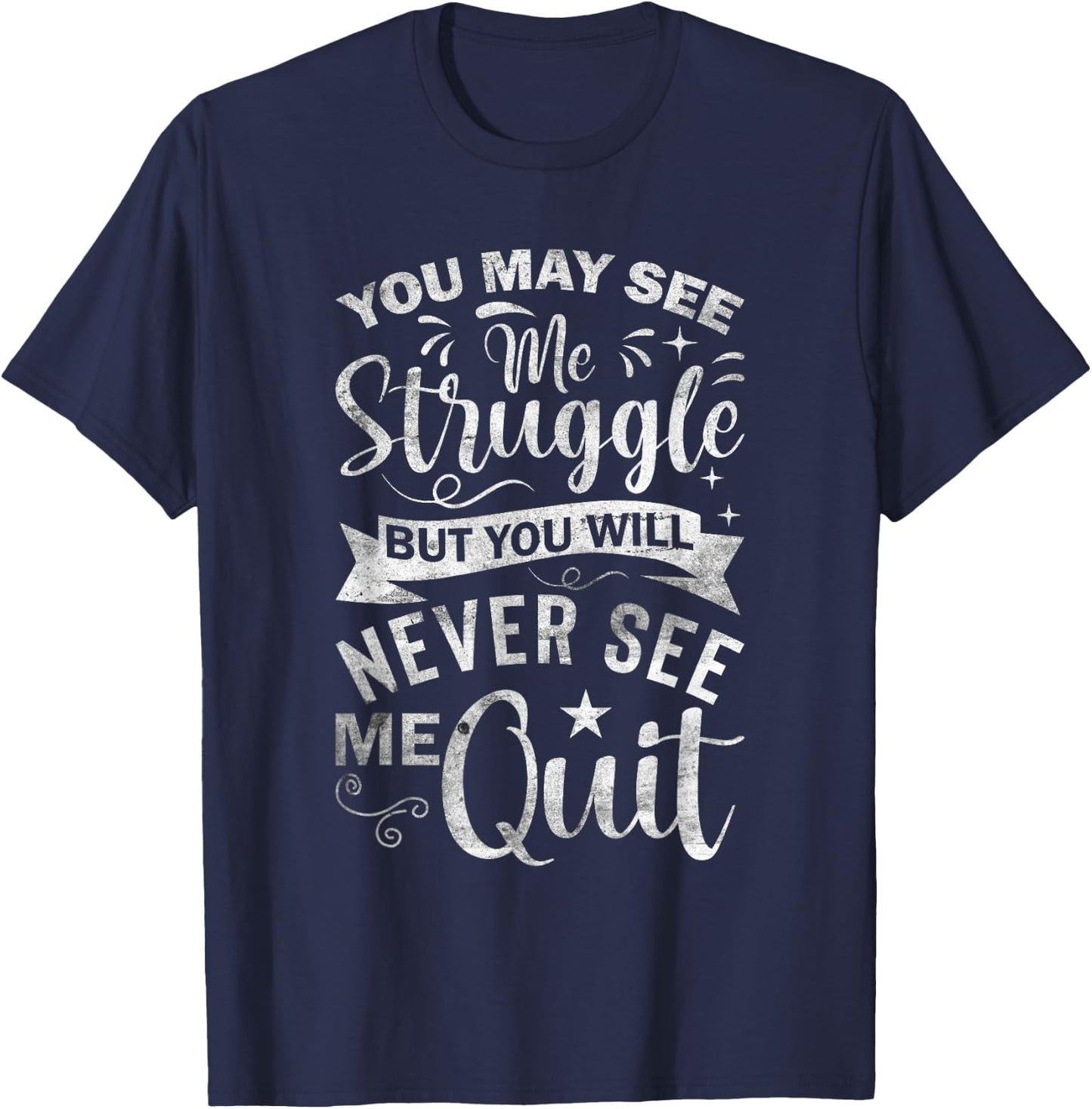 You May See Me Struggle But You Will Never See Me Quit T-Shirt - T-Shirt | Navy