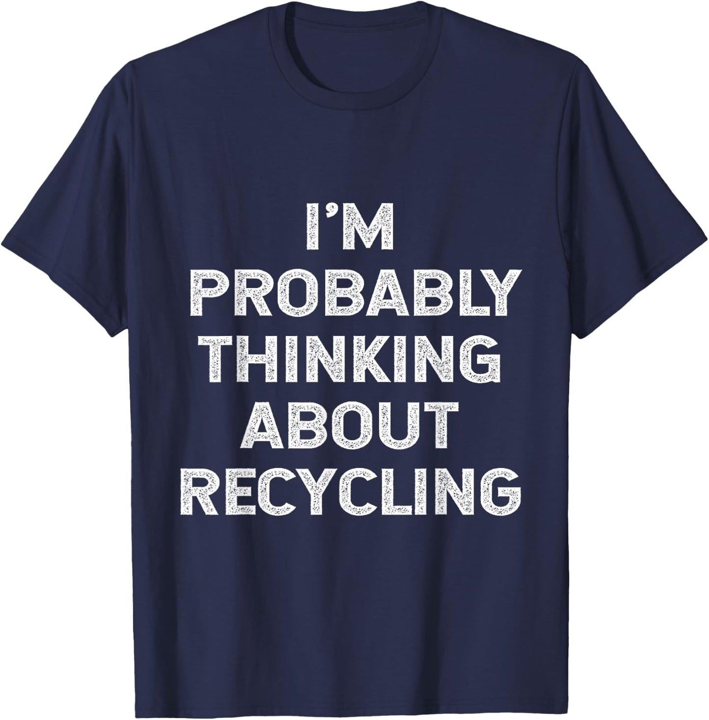 I'm Probably Thinking About Recycling Recycle Environment T-Shirt - T-Shirt | Navy