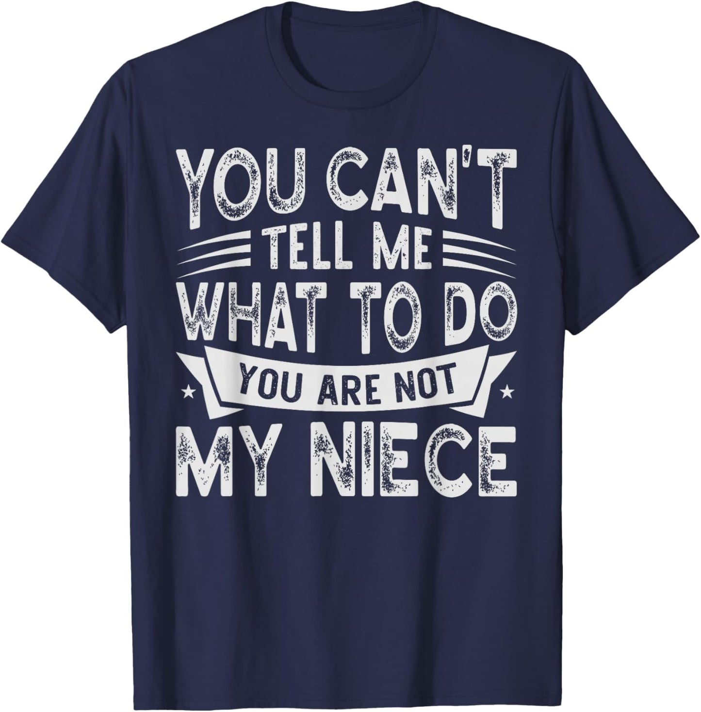 You Can't Tell Me What To Do You Are Not My Niece T-Shirt - T-Shirt | Navy