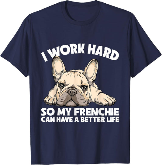 I Work Hard So My Frenchie Can Have A Better Life Gift T-Shirt - T-Shirt | Navy