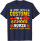 I Don't Need A Costume I'm A School Nurse Halloween T-Shirt - T-Shirt | Navy