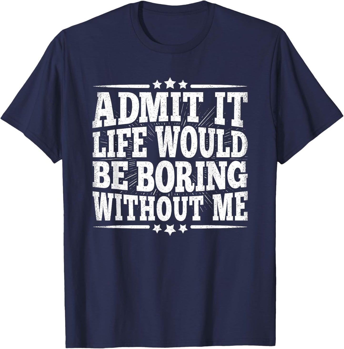 Admit It Life Would Be Boring Without Me Funny Vintage Men T-Shirt - T-Shirt | Navy