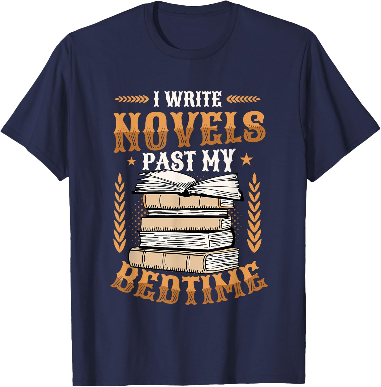 I Write Novels Past My Bedtime Author Writer Novelist T-Shirt - T-Shirt | Navy