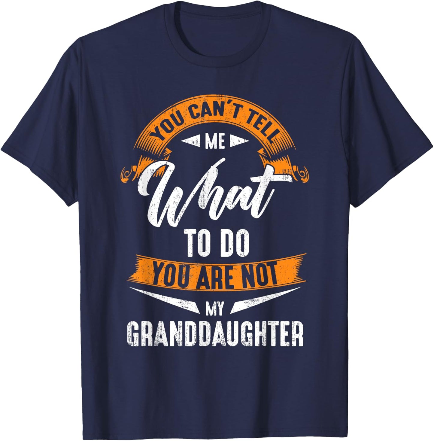 You Can'T Tell Me What To Do You Are Not My Granddaughter T-Shirt - T-Shirt | Navy