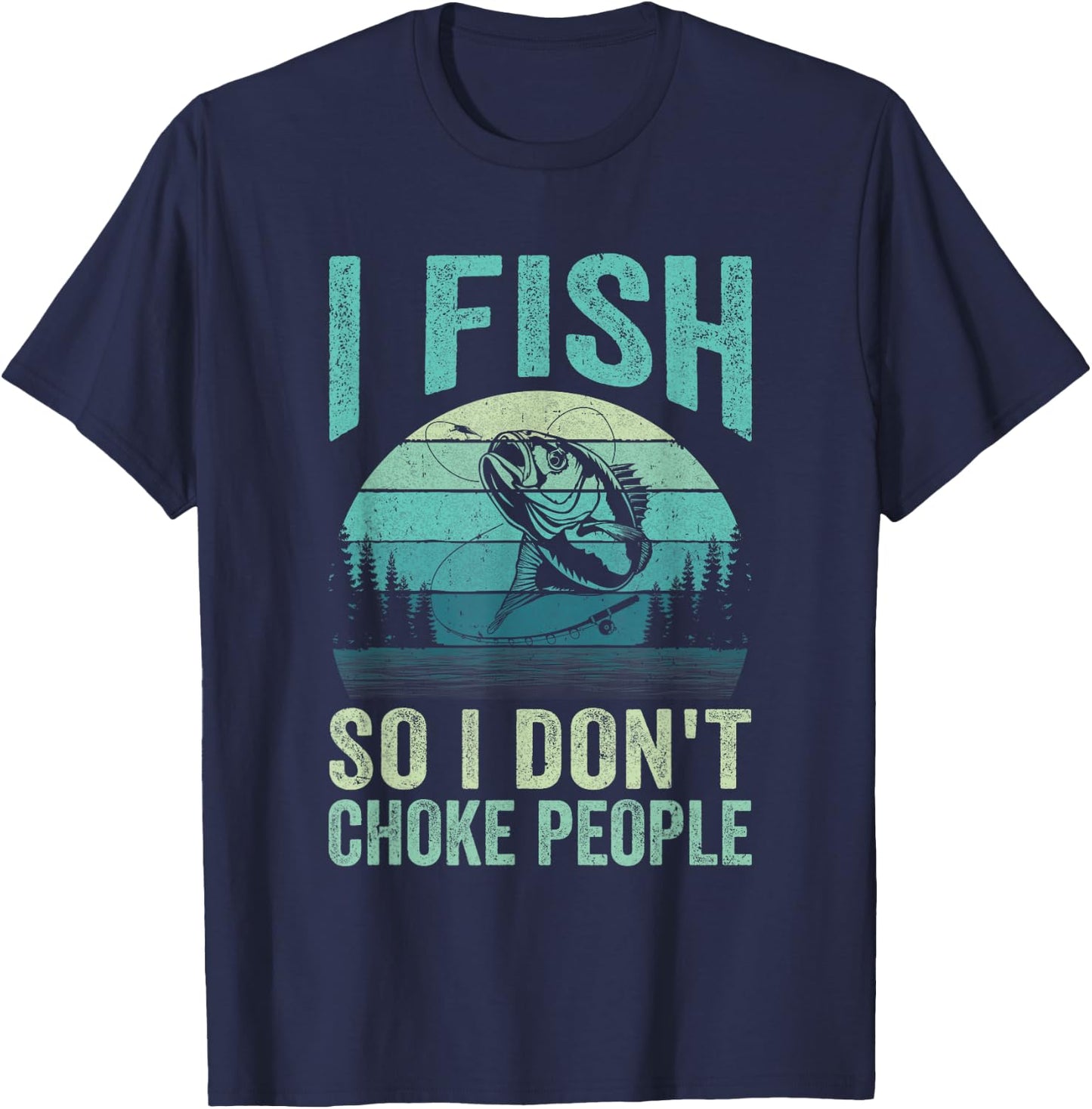 I Fish So I Don't Choke People Funny Sayings Fishing Design T-Shirt - T-Shirt | Navy