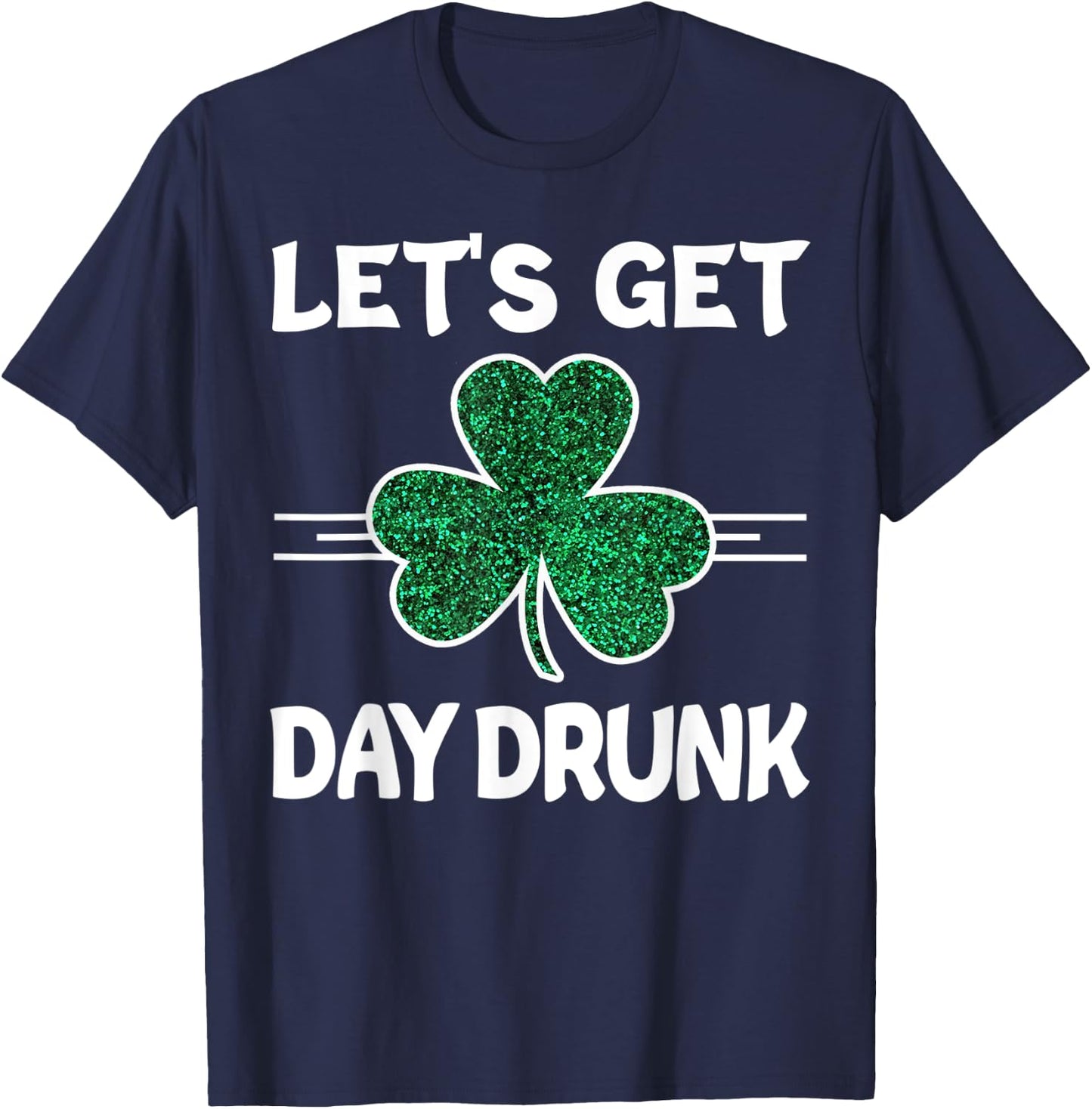 Let's Get Day Drunk St Patricks Day Irish Drinking Shamrock T-Shirt - T-Shirt | Navy