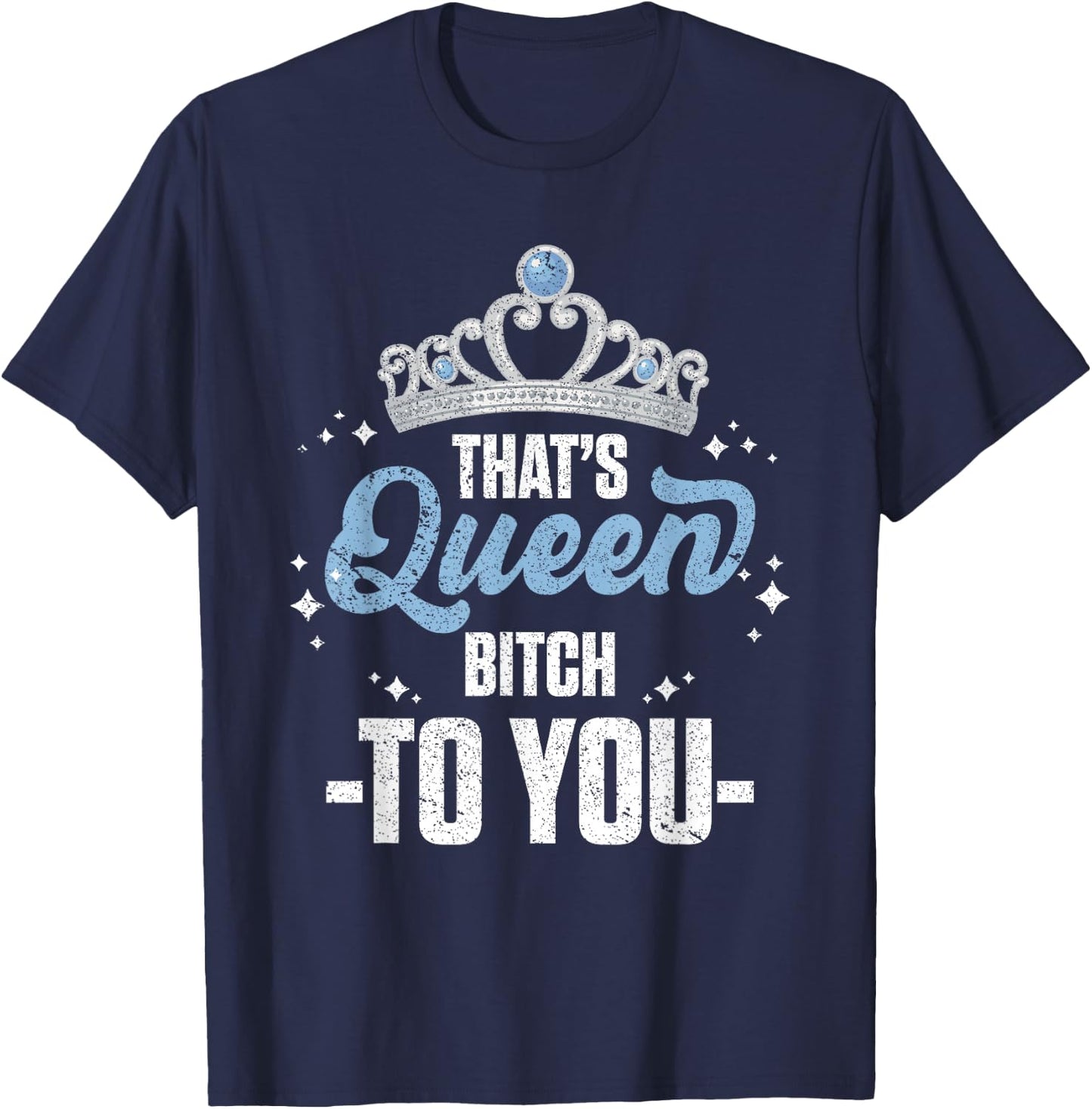 That's Queen Bitch To You Royalty Sarcastic Offensive Humor T-Shirt - T-Shirt | Navy