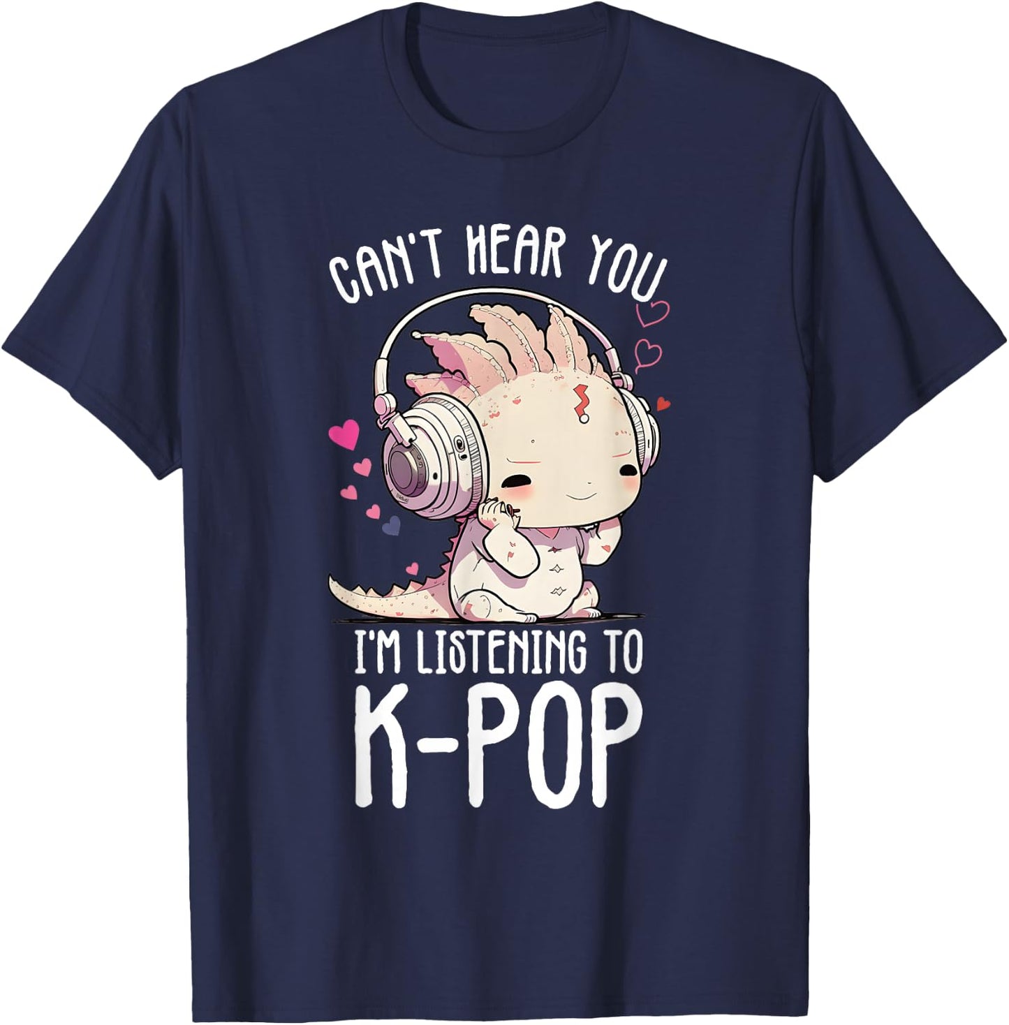 Can't Hear You Listening To Kpop Axolotl K-pop Merchandise T-Shirt - T-Shirt | Navy