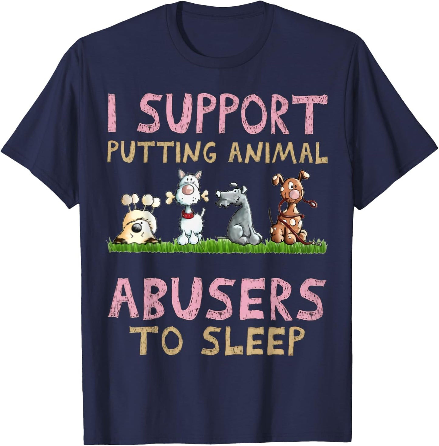I Support Putting Animal Abusers To Sleep T-Shirt - T-Shirt | Navy