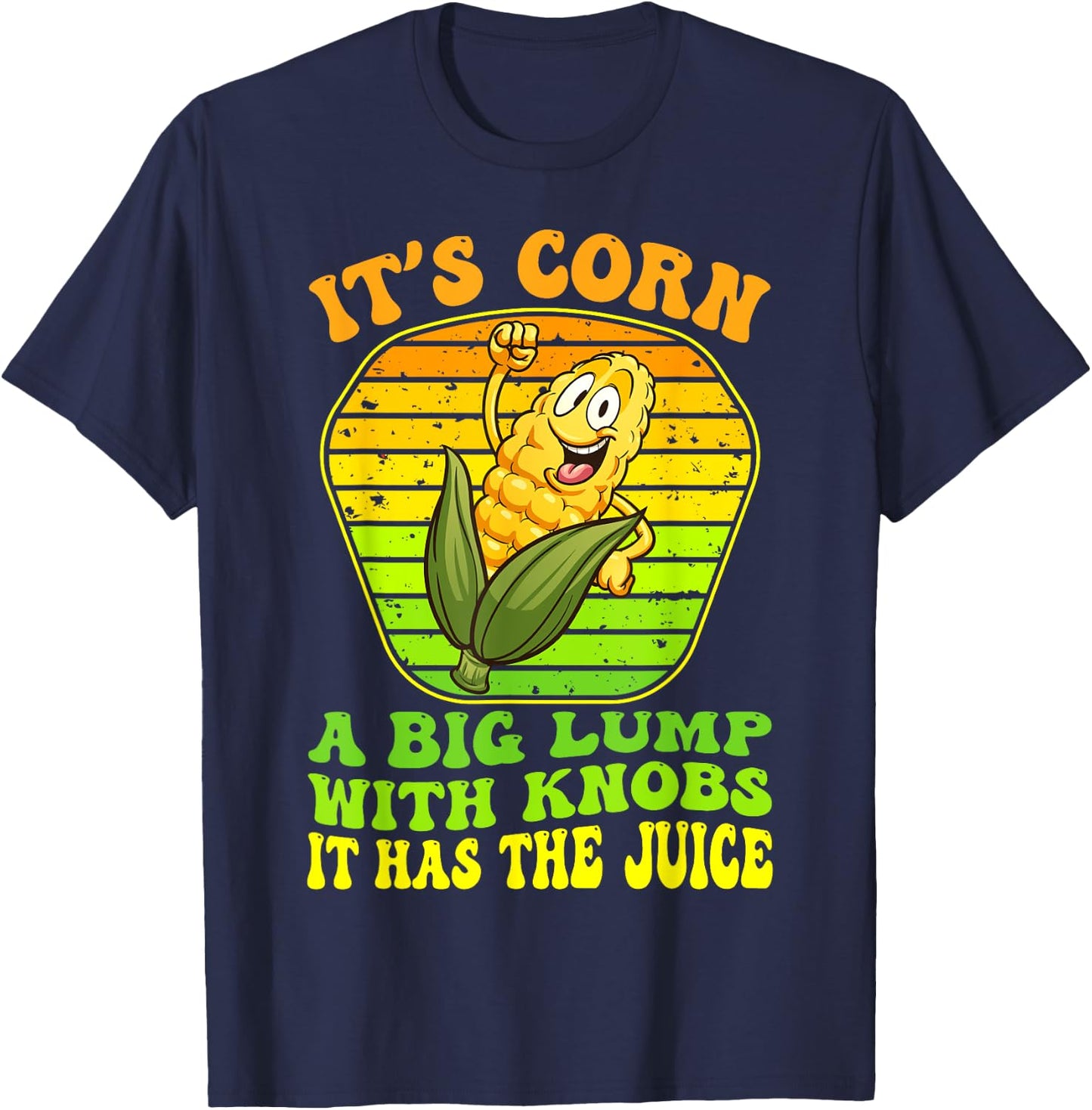 It's Corn A Big Lump With Knobs It Has The Juice It's Corn T-Shirt - T-Shirt | Navy