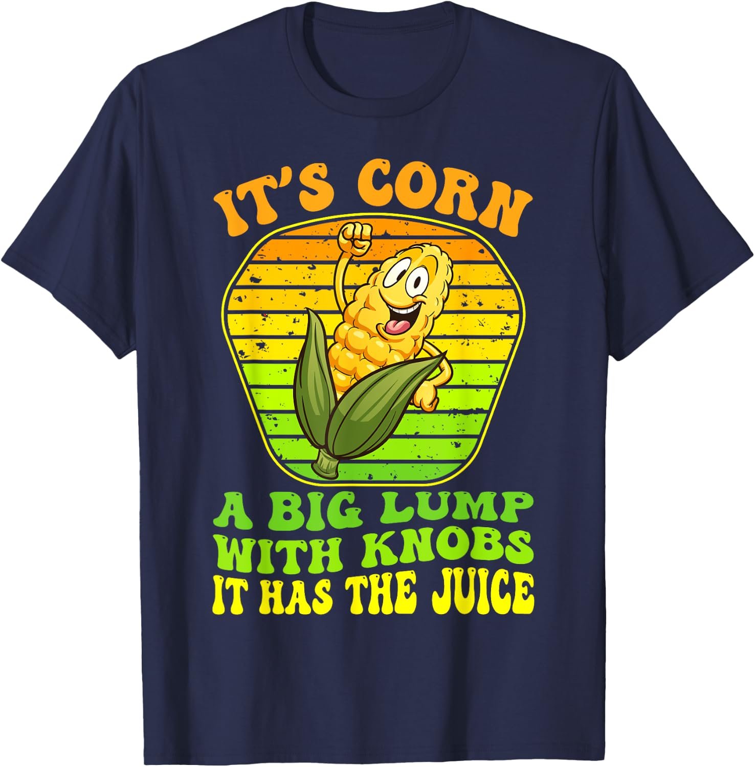 It's Corn A Big Lump With Knobs It Has The Juice It's Corn T-Shirt - T-Shirt | Navy