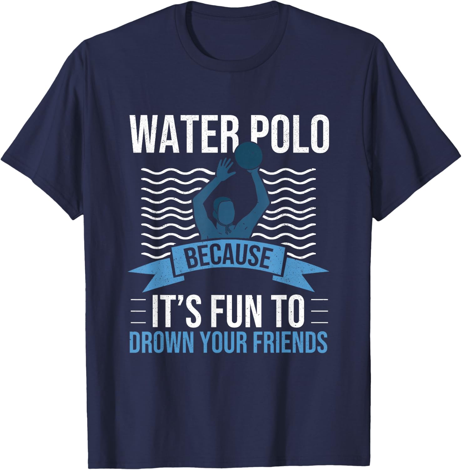 Water Polo Because It's Fun to Drown Your Friends Waterpolo T-Shirt - T-Shirt | Navy