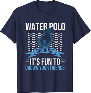 Water Polo Because It's Fun to Drown Your Friends Waterpolo T-Shirt - T-Shirt | Navy