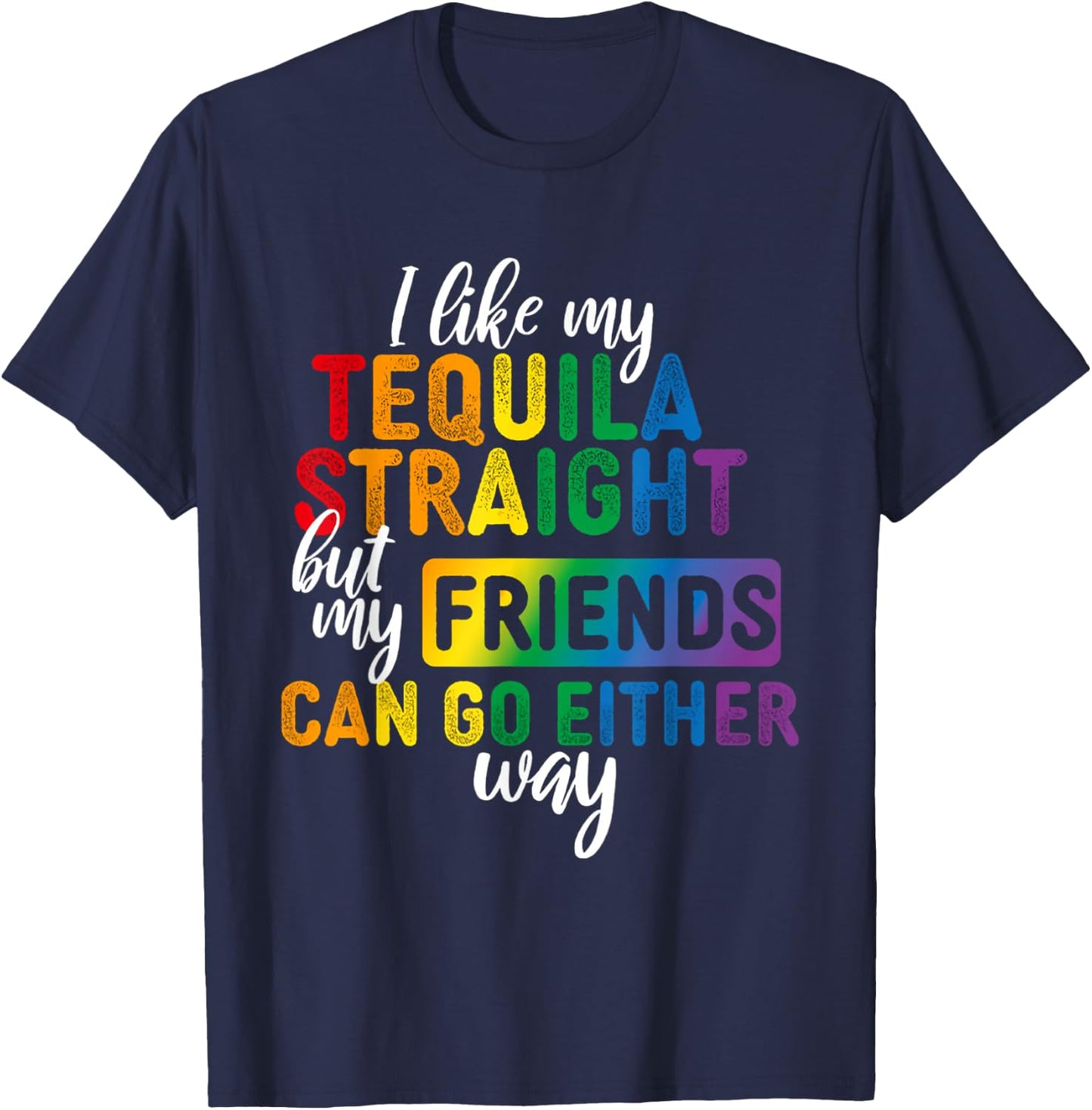 I Like My Tequila Straight But My Friends Can Go Either Way T-Shirt - T-Shirt | Navy