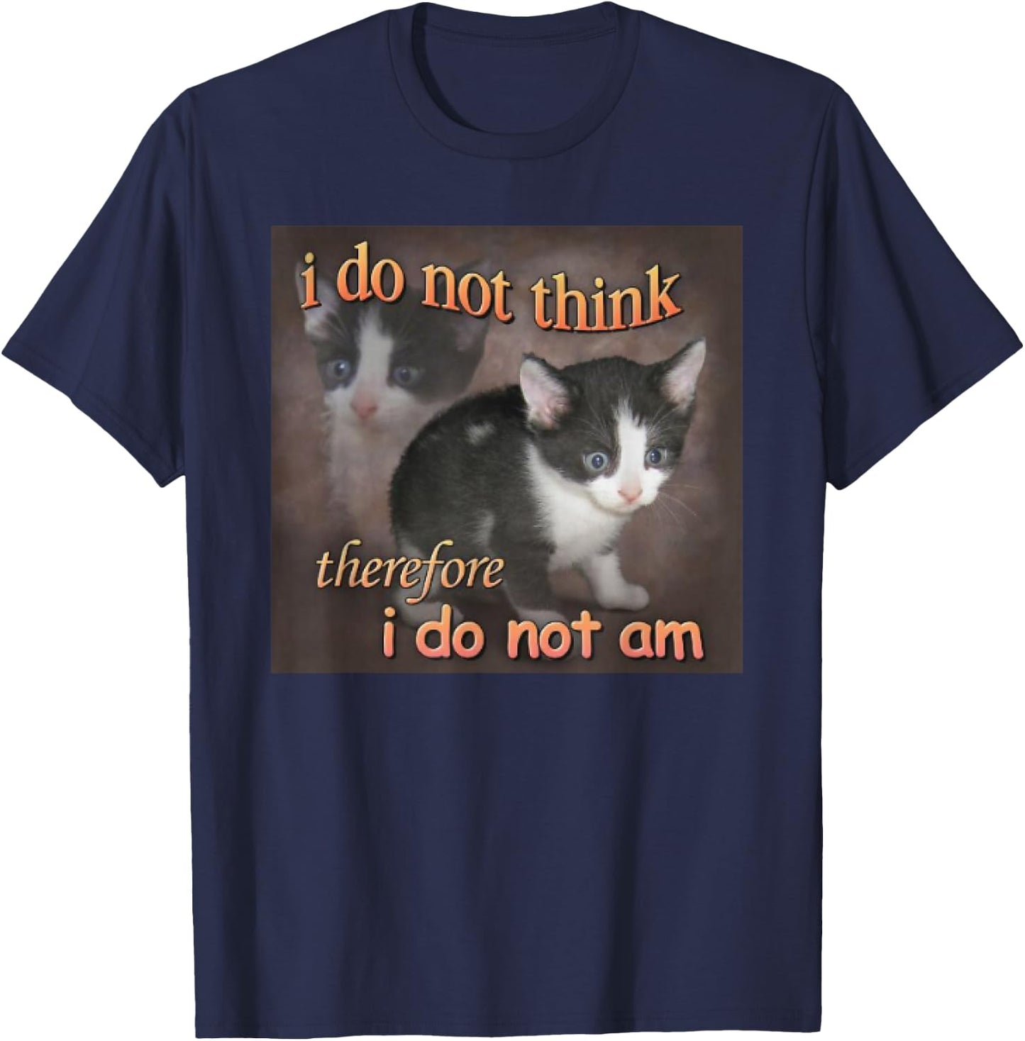 I Do Not Think Therefore I Do Not Am cat meme T-Shirt - T-Shirt | Navy