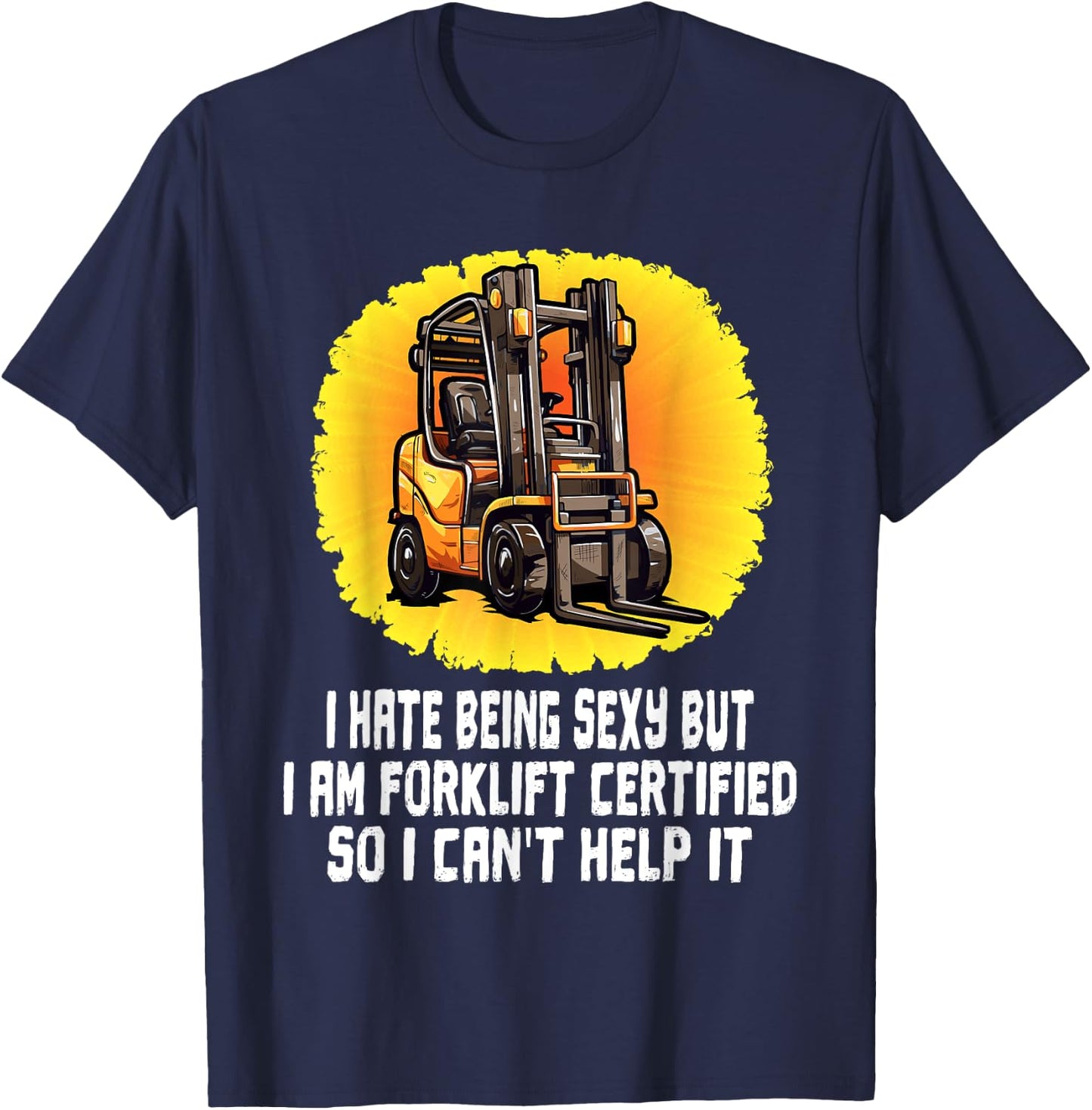 I Hate Being Sexy But I Am Certified Forklift Operator Funny T-Shirt - T-Shirt | Navy