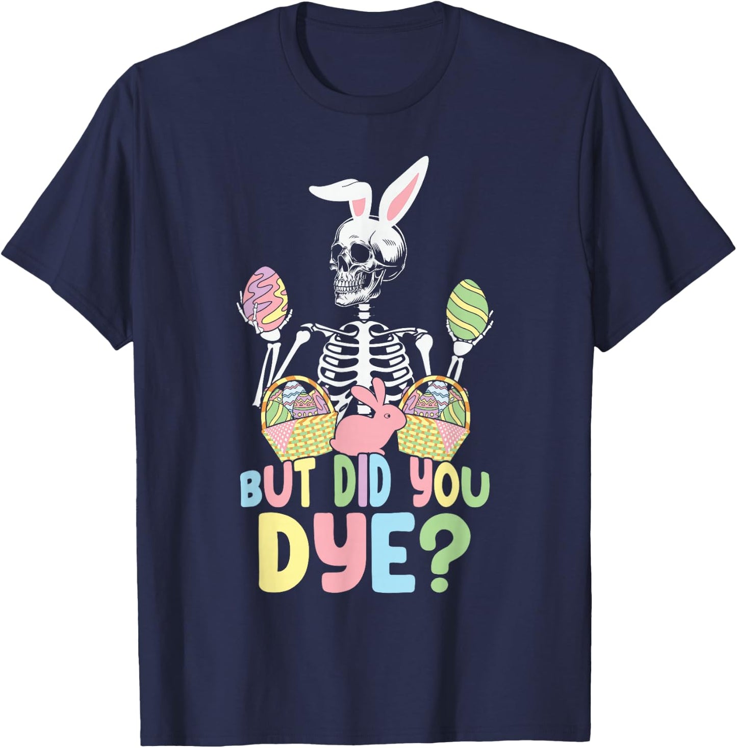 But Did You Die Easter Colorful Egg Dye Skeleton Bunny T-Shirt - T-Shirt | Navy