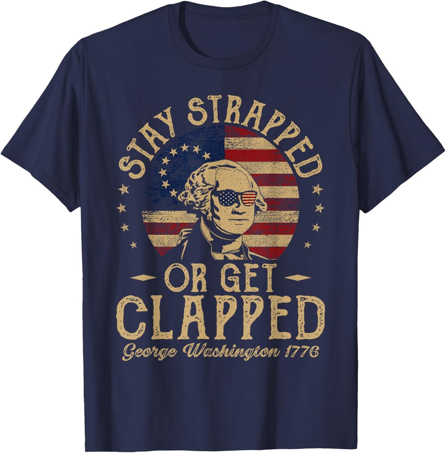 Stay Strapped Or Get Clapped George Washington Quote Funny T-Shirt - T-Shirt | Navy