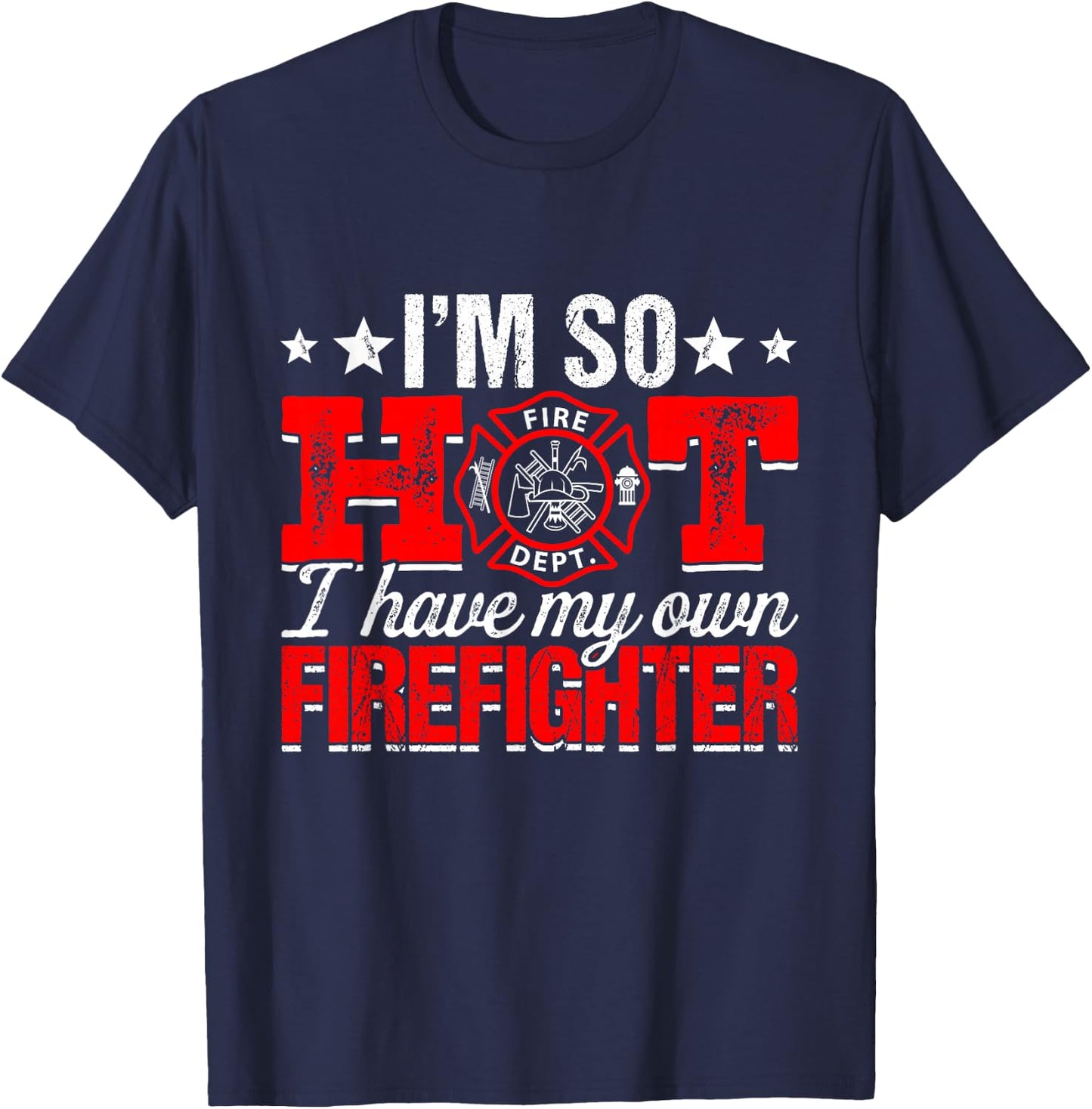 I'm So Hot I Have My Own Firefighter Wife Fireman T-Shirt - T-Shirt | Navy