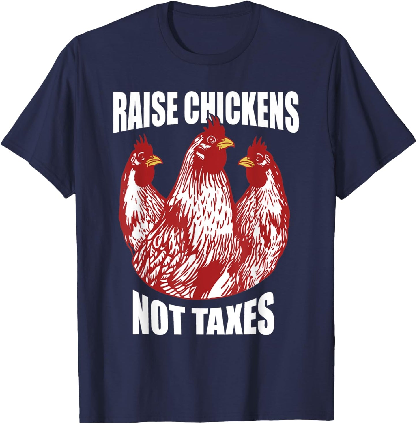 Raise Chickens Not Taxes Ranch Homestead Farming Libertarian T-Shirt - T-Shirt | Navy