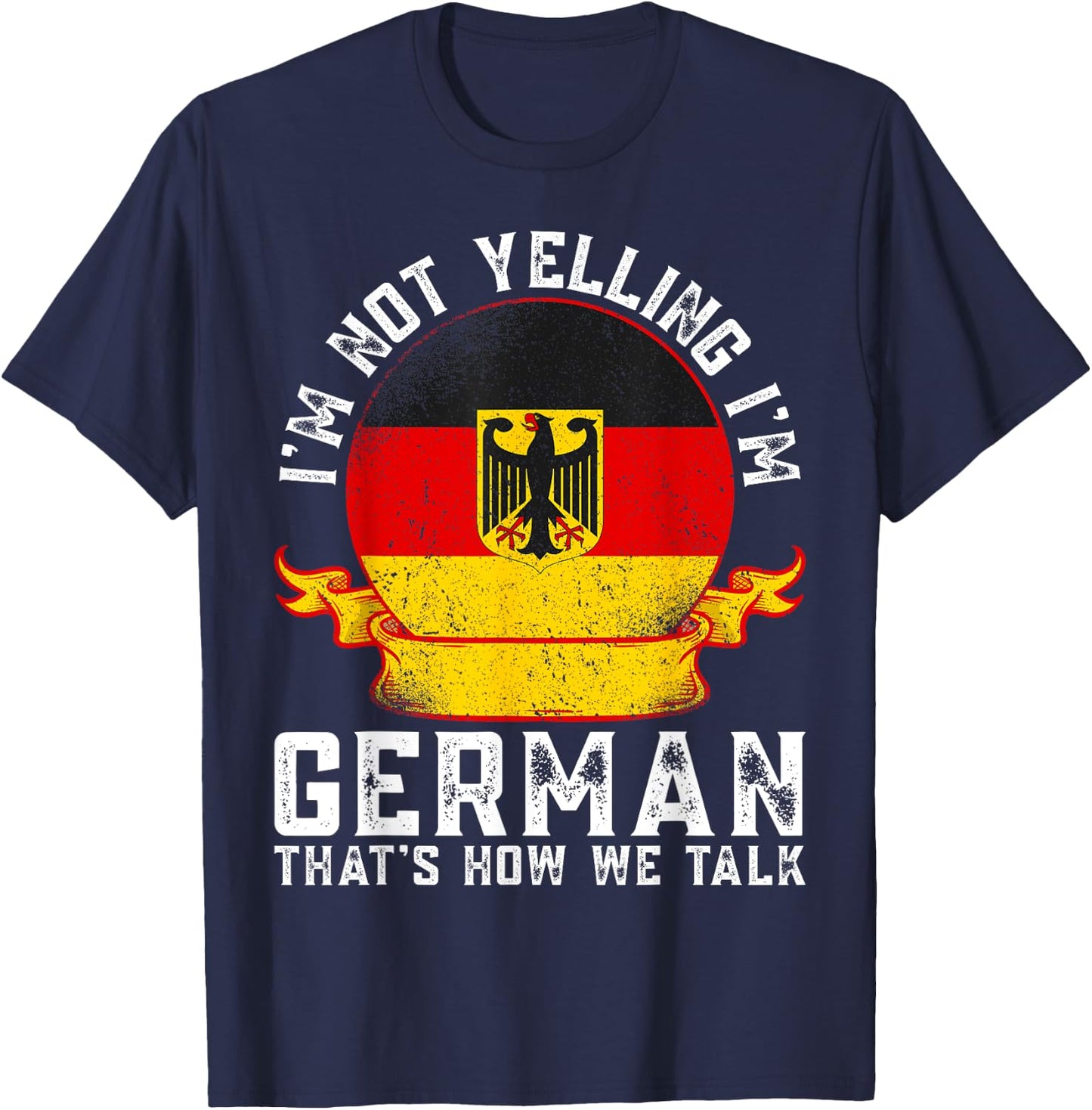 I'm Not Yelling I'm German Eagle Flag Funny German Sayings T-Shirt - T-Shirt | Navy