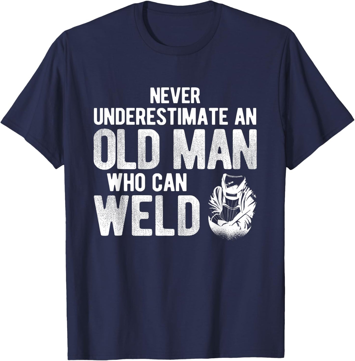 Never Underestimate An Old Man Who Can Weld Welding T-Shirt - T-Shirt | Navy
