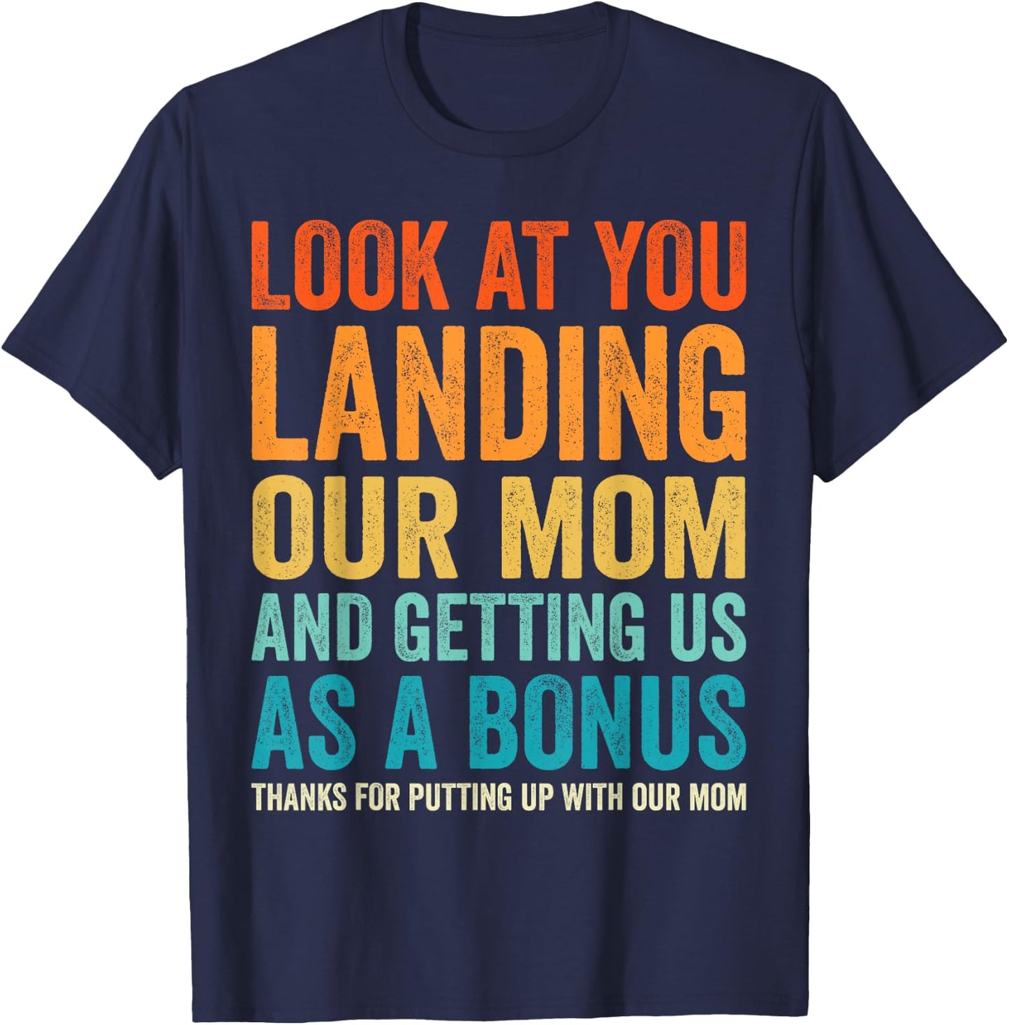 Look At You Landing Our Mom And Getting Us as A Bonus Funny T-Shirt - T-Shirt | Navy