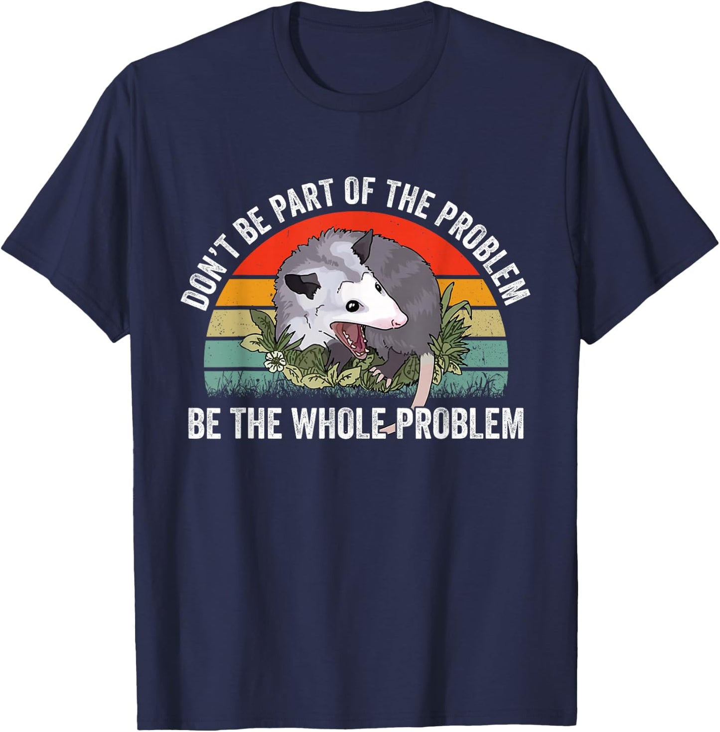 Possum Don't Be Part Of The Problem Be The Whole Problem T-Shirt - T-Shirt | Navy