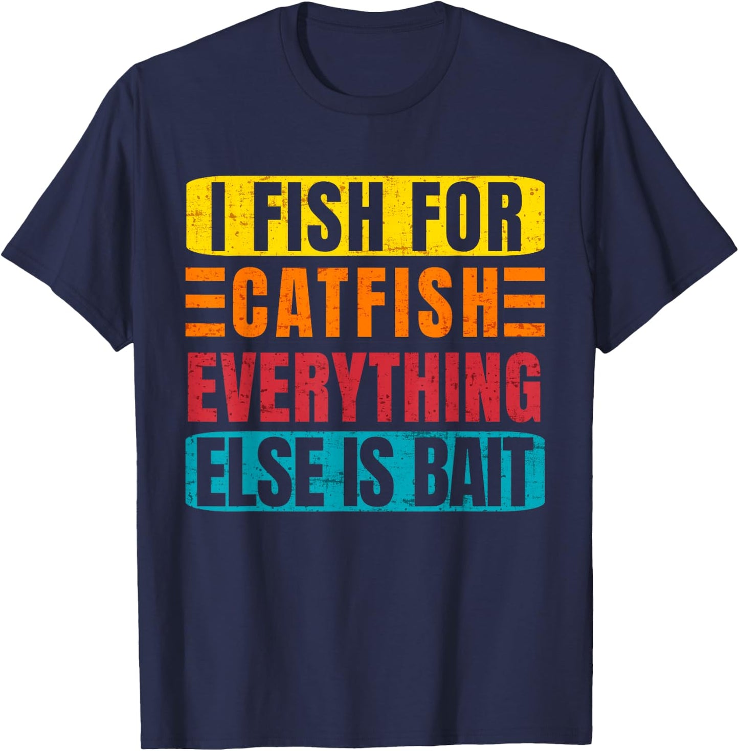 I Fish For Catfish Everything Else Is Bait - Funny Catfish T-Shirt - T-Shirt | Navy