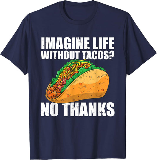 Imagine Life Without Tacos No Thanks Mexican Food Tacos T-Shirt - T-Shirt | Navy