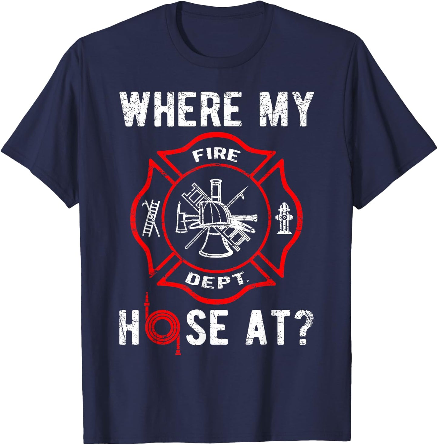 Where My Hose At Distressed Funny Firefighter T-Shirt - T-Shirt | Navy