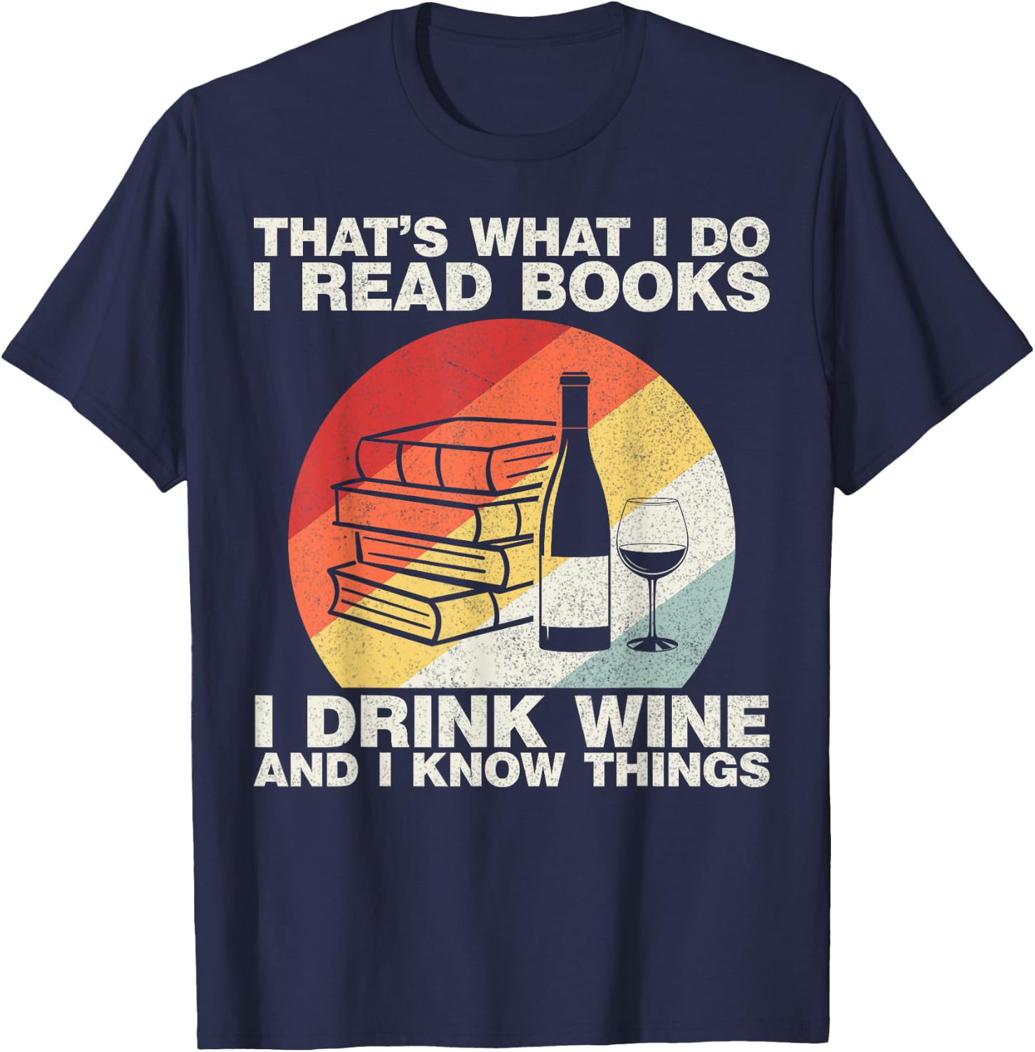 That's What I Do I Read Books I Drink Wine And I Know Things T-Shirt - T-Shirt | Navy