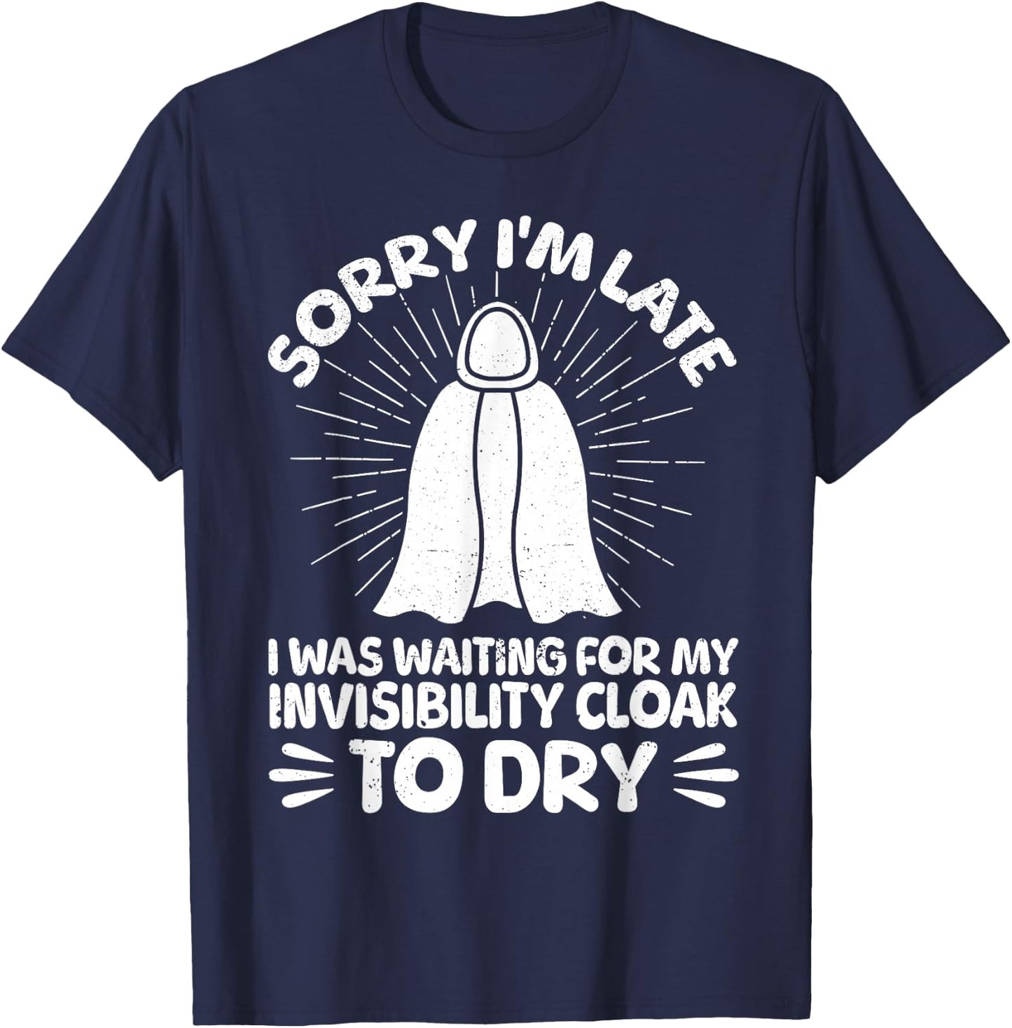 Sorry I'm Late I Was Waiting For My Invisibility Cloak To Dr T-Shirt - T-Shirt | Navy