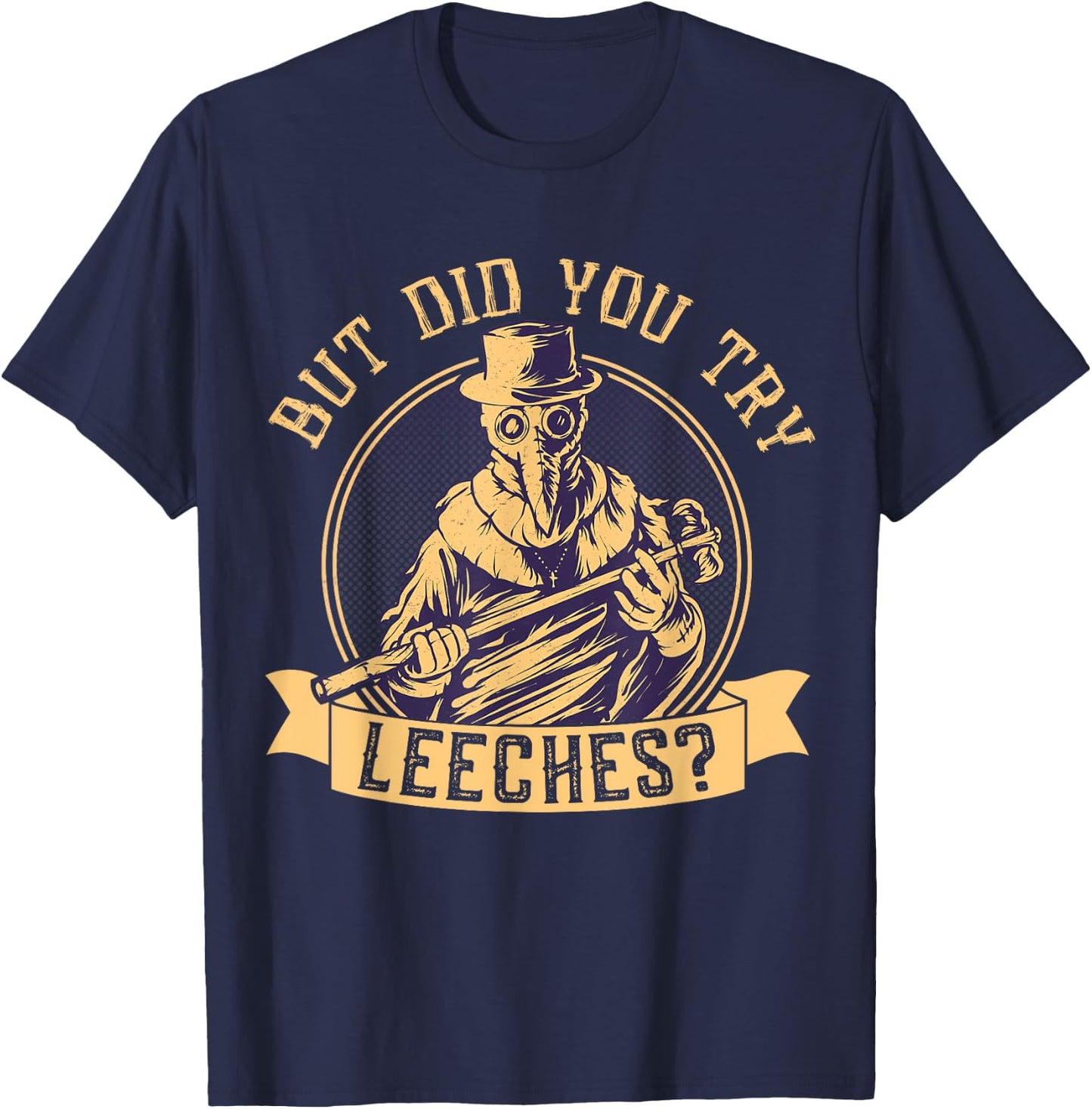 But Did You Try Leeches Plague Funny Middle Age Medicines T-Shirt - T-Shirt | Navy
