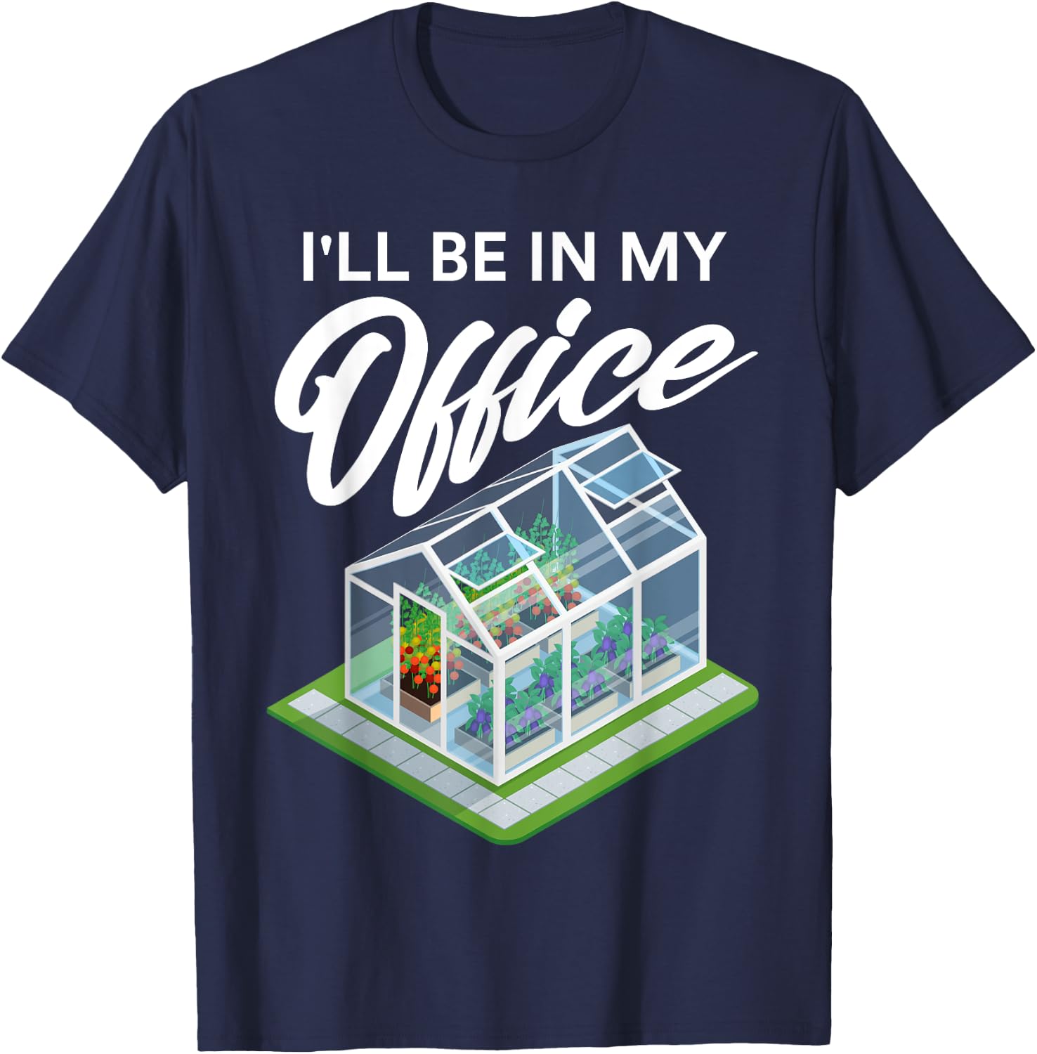 I'll Be In My Office Funny Greenhouse Garden Gardening Lover T-Shirt - T-Shirt | Navy